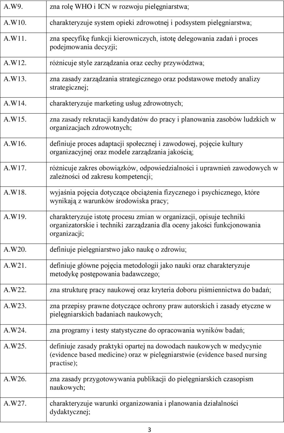 decyzji; różnicuje style zarządzania oraz cechy przywództwa; zna zasady zarządzania strategicznego oraz podstawowe metody analizy strategicznej; charakteryzuje marketing usług zdrowotnych; zna zasady