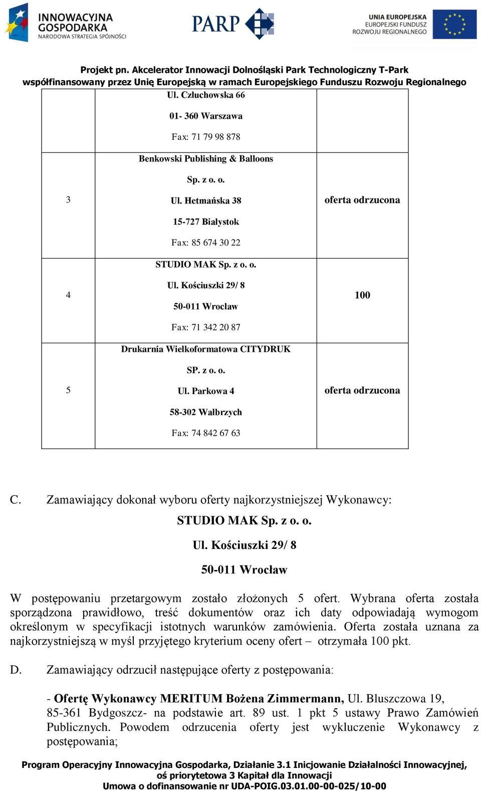 Wybrana oferta została sporządzona prawidłowo, treść dokumentów oraz ich daty odpowiadają wymogom określonym w specyfikacji istotnych warunków zamówienia.