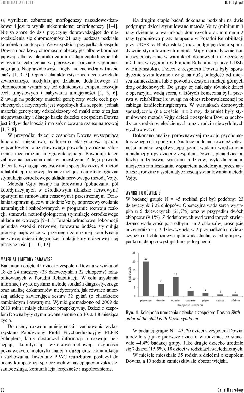 We wszystkich przypadkach zespołu Downa dodatkowy chromosom obecny jest albo w komórce jajowej, albo w plemniku zanim nastąpi zapłodnienie lub w wyniku zaburzenia w pierwszym podziale zapłodnionego