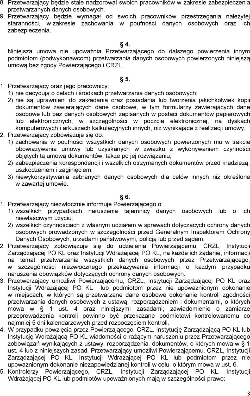 Niniejsza umowa nie upoważnia Przetwarzającego do dalszego powierzenia innym podmiotom (podwykonawcom) przetwarzania danych osobowych powierzonych niniejszą umową bez zgody Powierzającego i CRZL. 5.