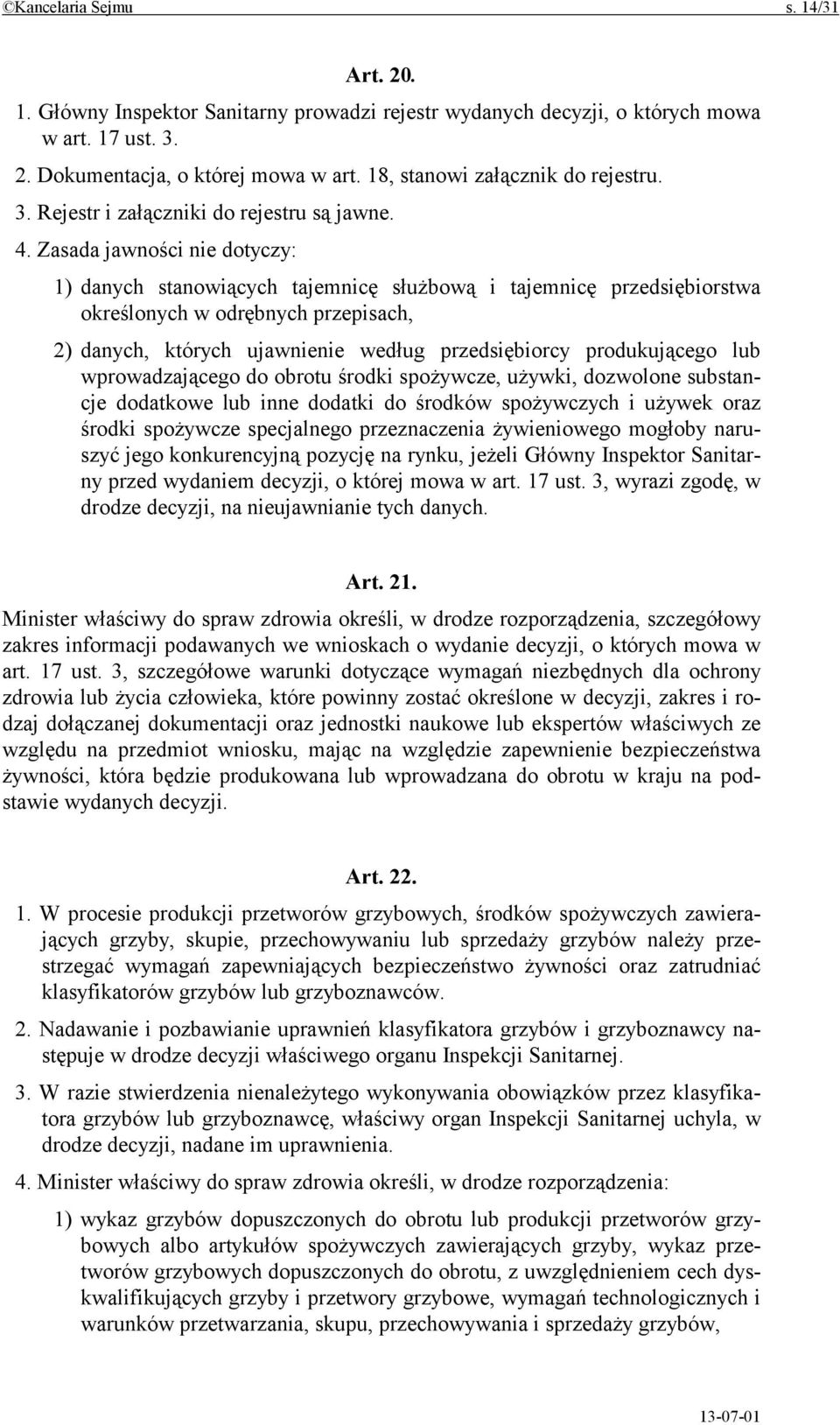 Zasada jawności nie dotyczy: 1) danych stanowiących tajemnicę służbową i tajemnicę przedsiębiorstwa określonych w odrębnych przepisach, 2) danych, których ujawnienie według przedsiębiorcy