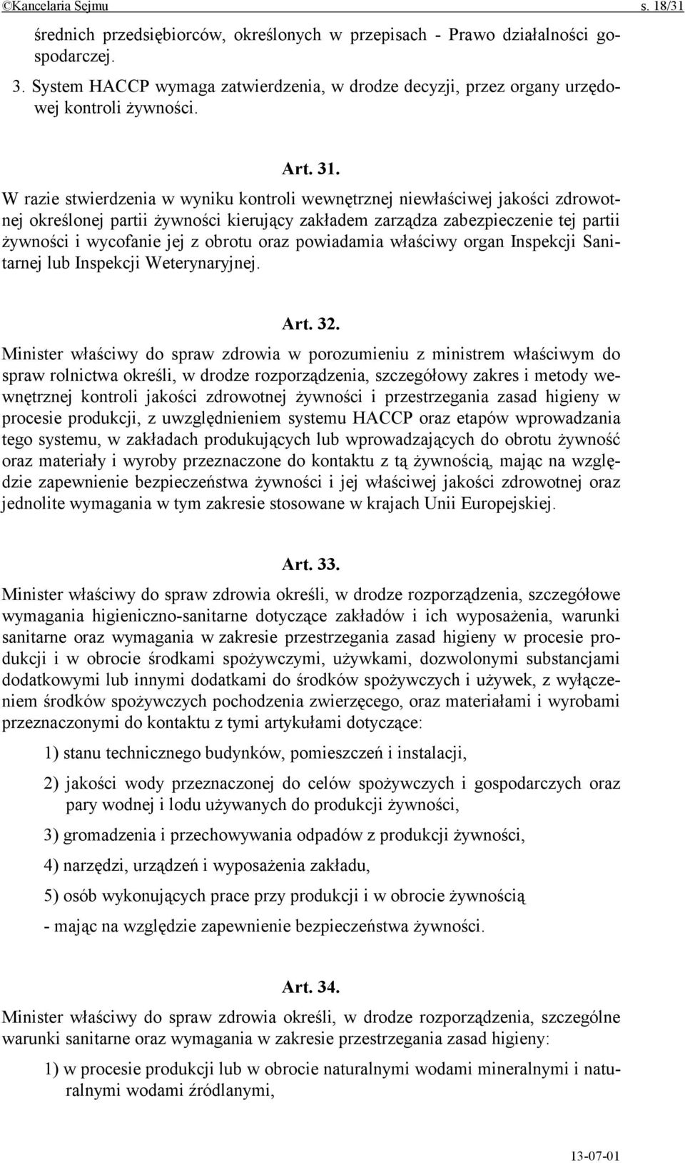 W razie stwierdzenia w wyniku kontroli wewnętrznej niewłaściwej jakości zdrowotnej określonej partii żywności kierujący zakładem zarządza zabezpieczenie tej partii żywności i wycofanie jej z obrotu