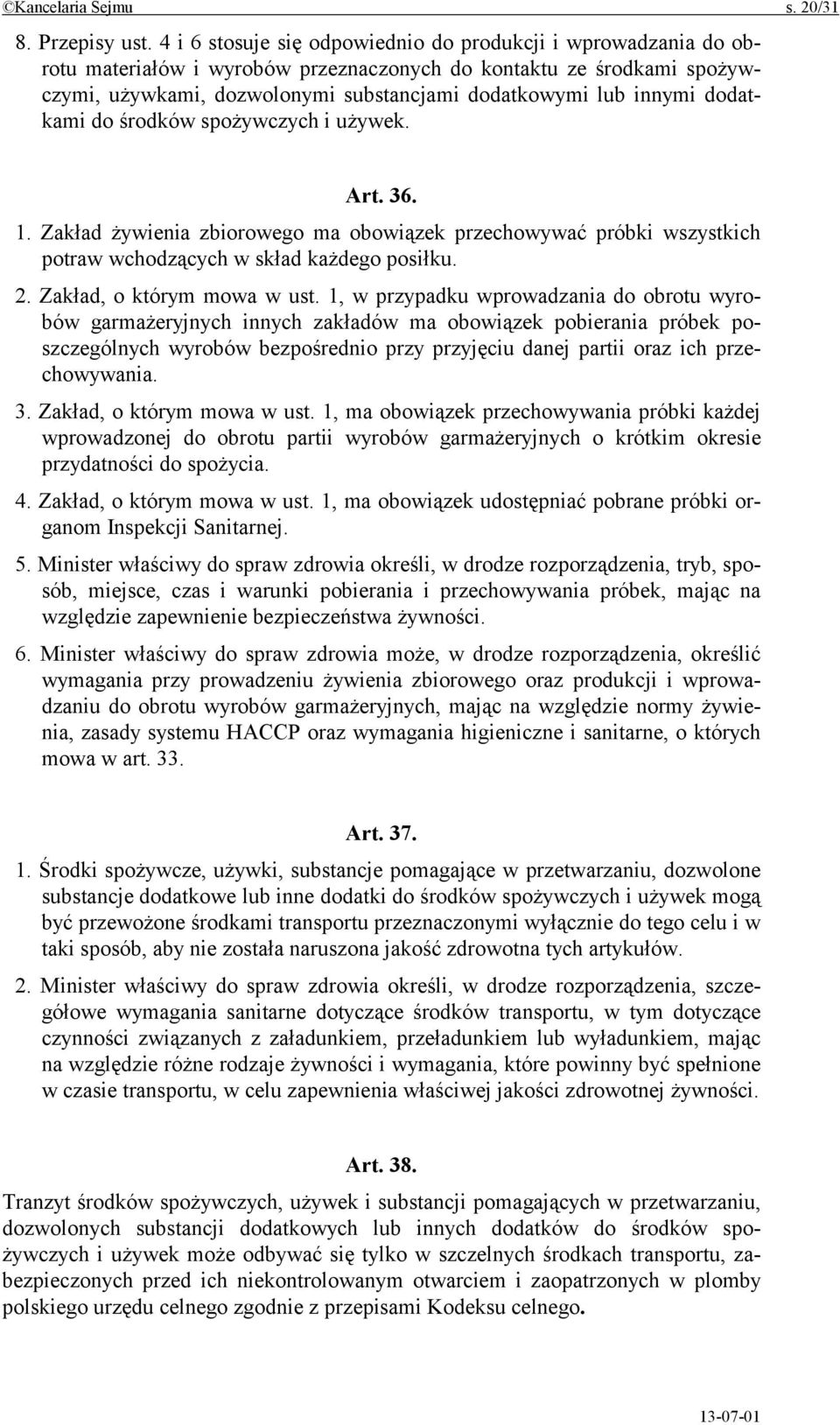 dodatkami do środków spożywczych i używek. Art. 36. 1. Zakład żywienia zbiorowego ma obowiązek przechowywać próbki wszystkich potraw wchodzących w skład każdego posiłku. 2.