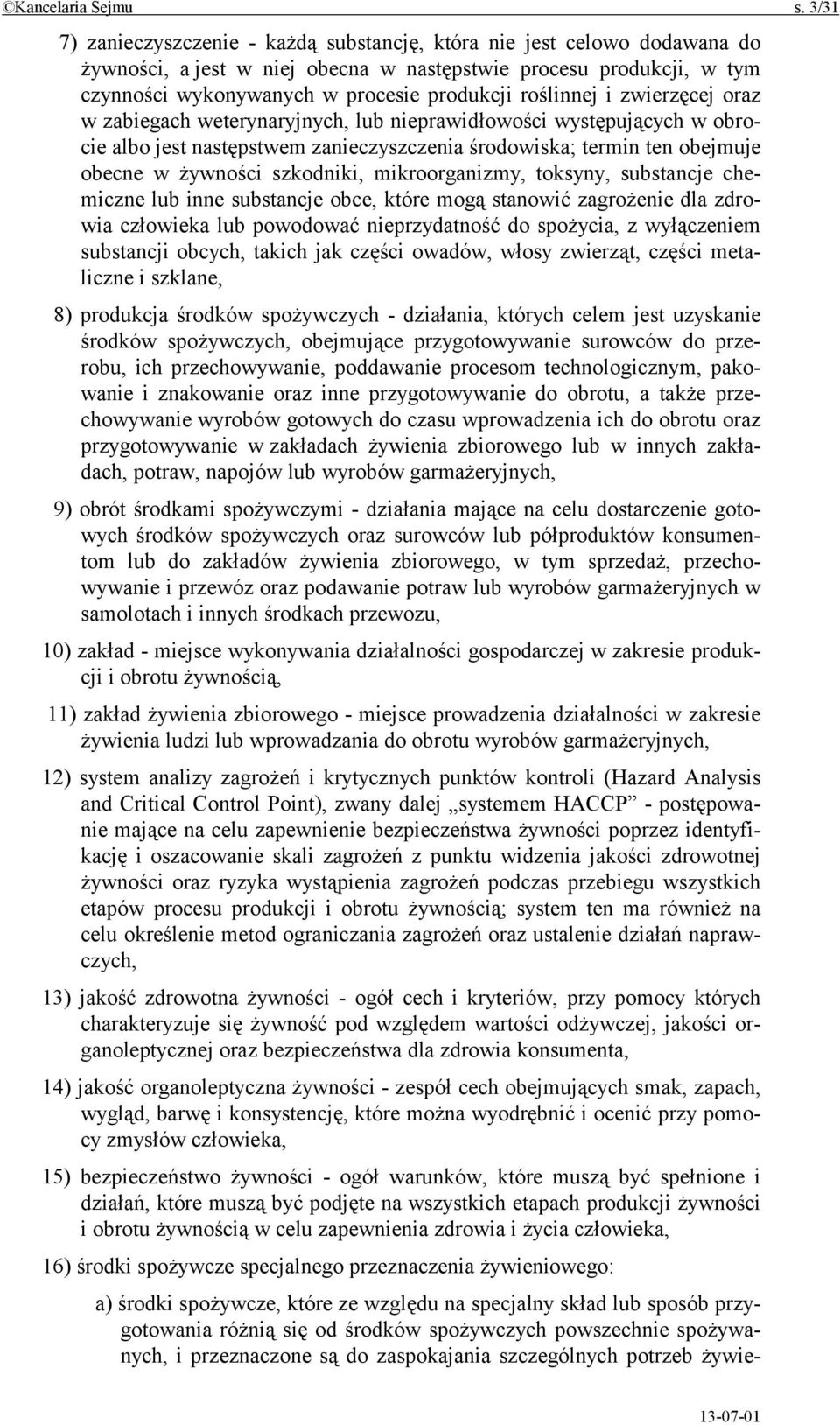 roślinnej i zwierzęcej oraz w zabiegach weterynaryjnych, lub nieprawidłowości występujących w obrocie albo jest następstwem zanieczyszczenia środowiska; termin ten obejmuje obecne w żywności