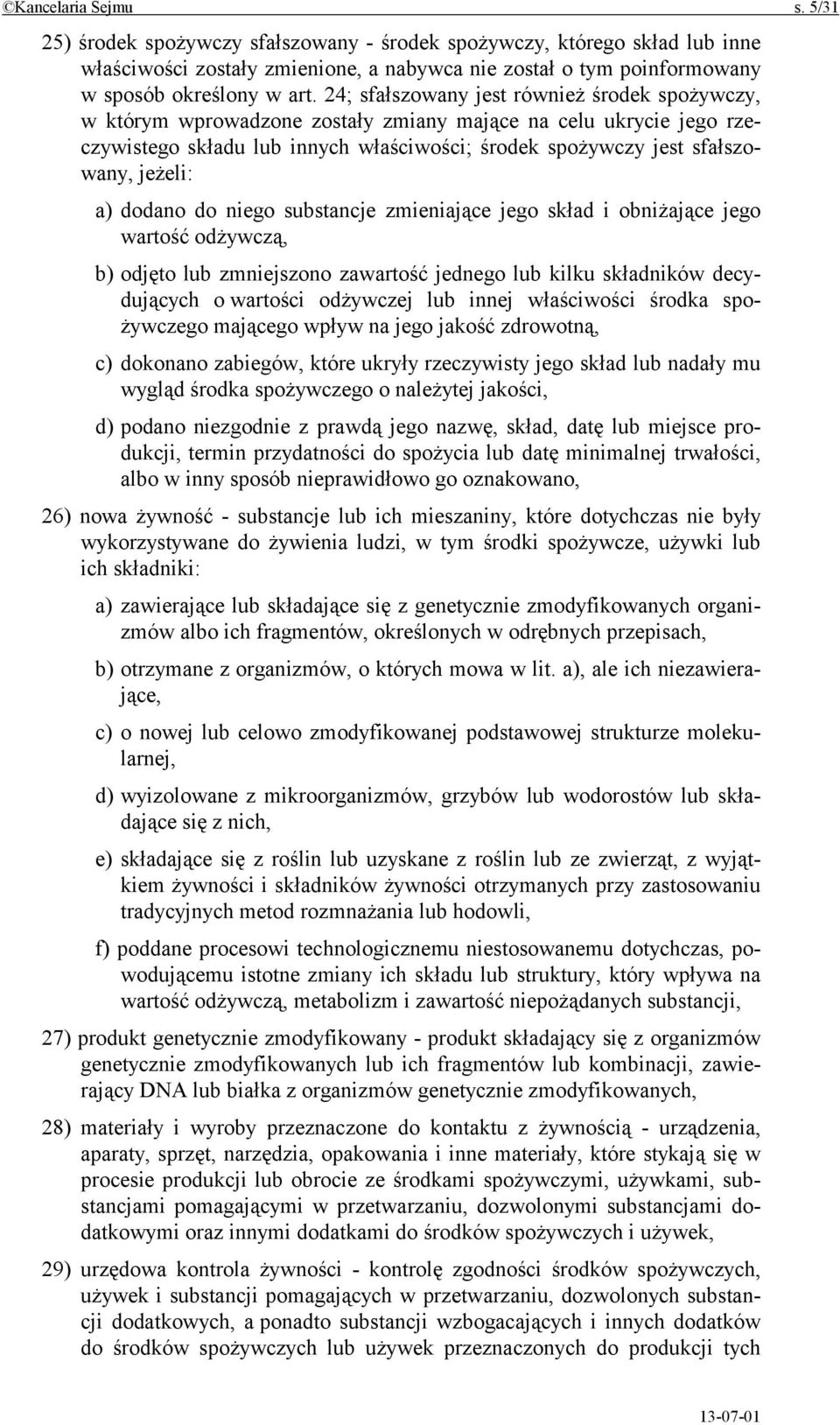 a) dodano do niego substancje zmieniające jego skład i obniżające jego wartość odżywczą, b) odjęto lub zmniejszono zawartość jednego lub kilku składników decydujących o wartości odżywczej lub innej