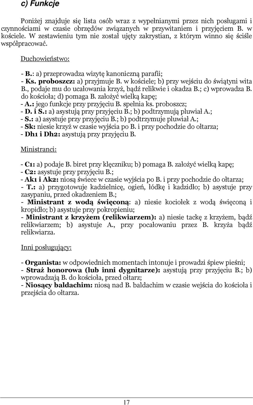 w kościele; b) przy wejściu do świątyni wita B., podaje mu do ucałowania krzyż, bądź relikwie i okadza B.; c) wprowadza B. do kościoła; d) pomaga B. założyć wielką kapę; - A.