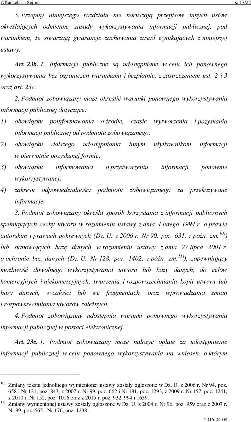 wynikających z niniejszej ustawy. Art. 23b. 1. Informacje publiczne są udostępniane w celu ich ponownego wykorzystywania bez ograniczeń warunkami i bezpłatnie, z zastrzeżeniem ust. 2 i 3 oraz art.