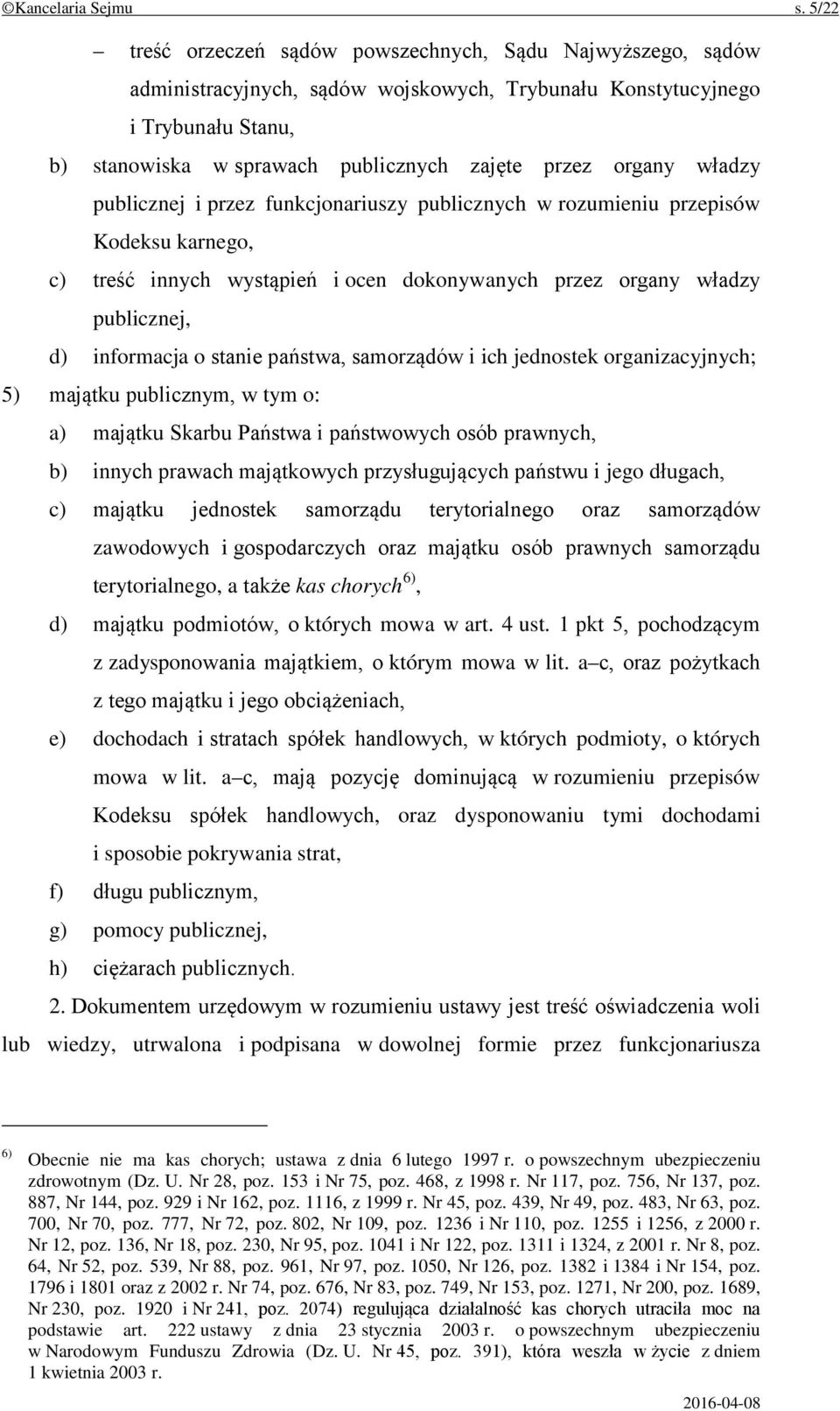 organy władzy publicznej i przez funkcjonariuszy publicznych w rozumieniu przepisów Kodeksu karnego, c) treść innych wystąpień i ocen dokonywanych przez organy władzy publicznej, d) informacja o