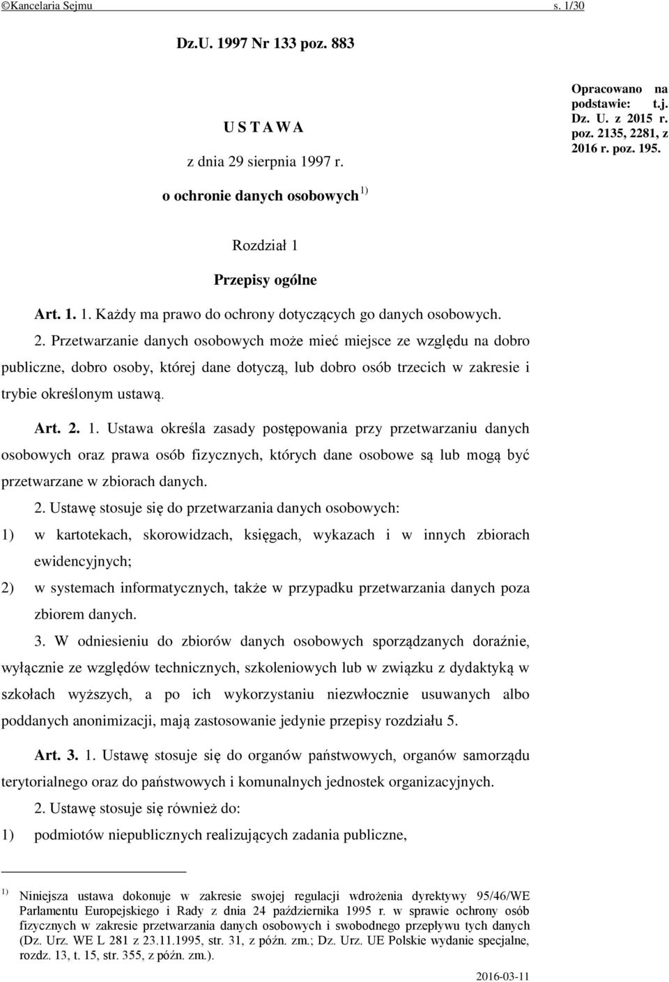 Przetwarzanie danych osobowych może mieć miejsce ze względu na dobro publiczne, dobro osoby, której dane dotyczą, lub dobro osób trzecich w zakresie i trybie określonym ustawą. Art. 2. 1.