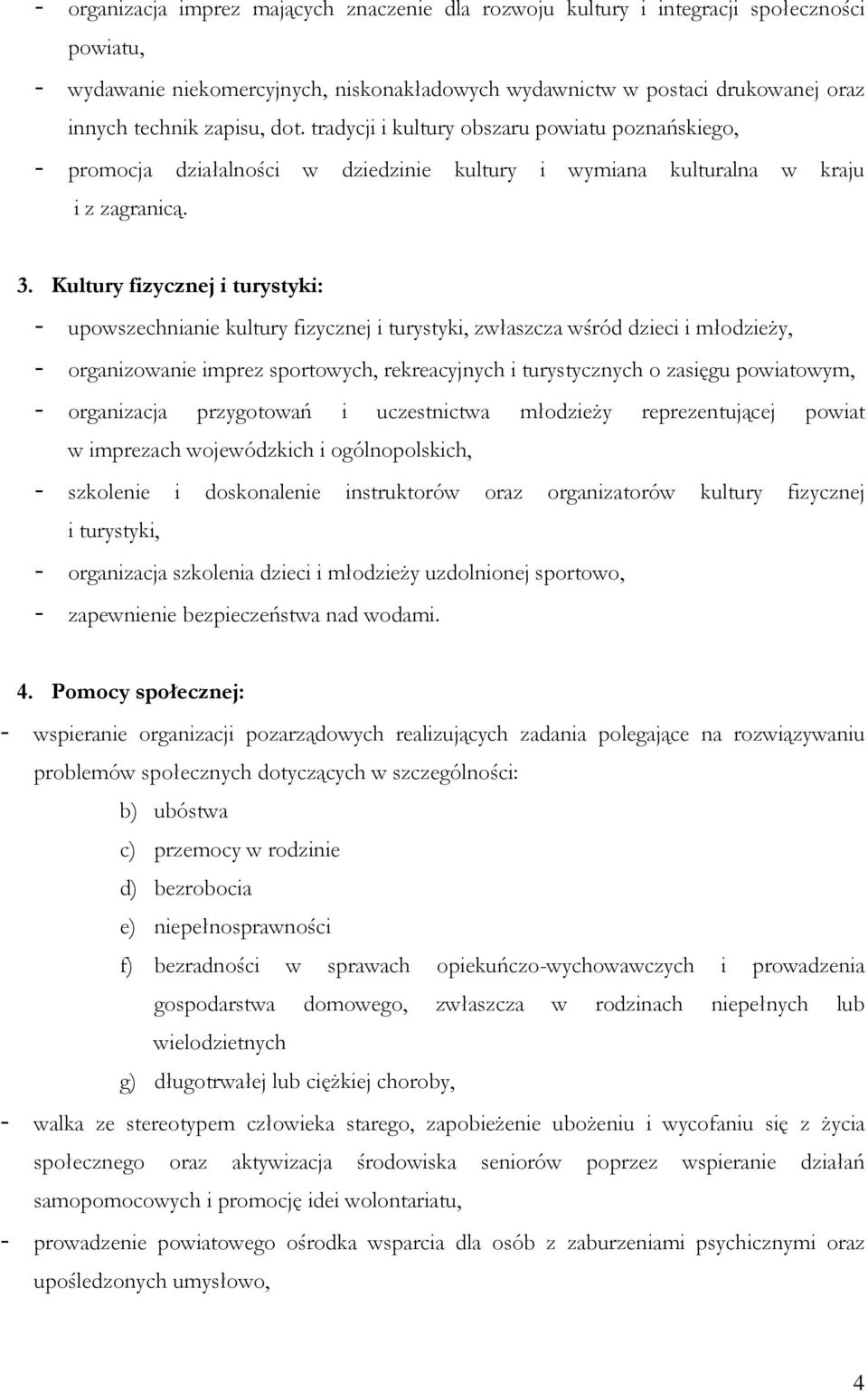 Kultury fizycznej i turystyki: - upowszechnianie kultury fizycznej i turystyki, zwłaszcza wśród dzieci i młodzieŝy, - organizowanie imprez sportowych, rekreacyjnych i turystycznych o zasięgu