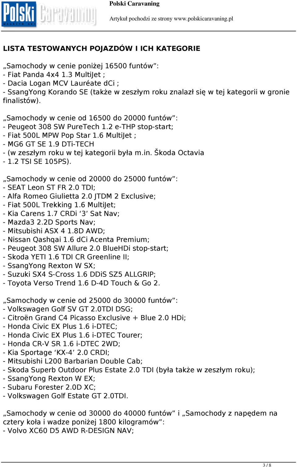 Samochody w cenie od 16500 do 20000 funtów : - Peugeot 308 SW PureTech 1.2 e-thp stop-start; - Fiat 500L MPW Pop Star 1.6 MultiJet ; - MG6 GT SE 1.9 DTi-TECH - (w zeszłym roku w tej kategorii była m.