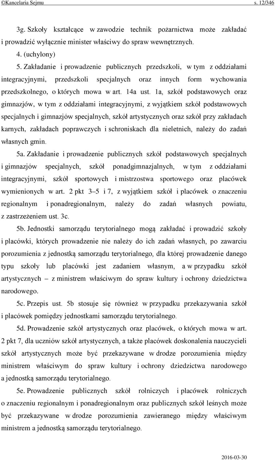 1a, szkół podstawowych oraz gimnazjów, w tym z oddziałami integracyjnymi, z wyjątkiem szkół podstawowych specjalnych i gimnazjów specjalnych, szkół artystycznych oraz szkół przy zakładach karnych,