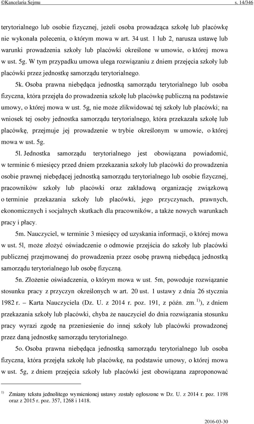 W tym przypadku umowa ulega rozwiązaniu z dniem przejęcia szkoły lub placówki przez jednostkę samorządu terytorialnego. 5k.