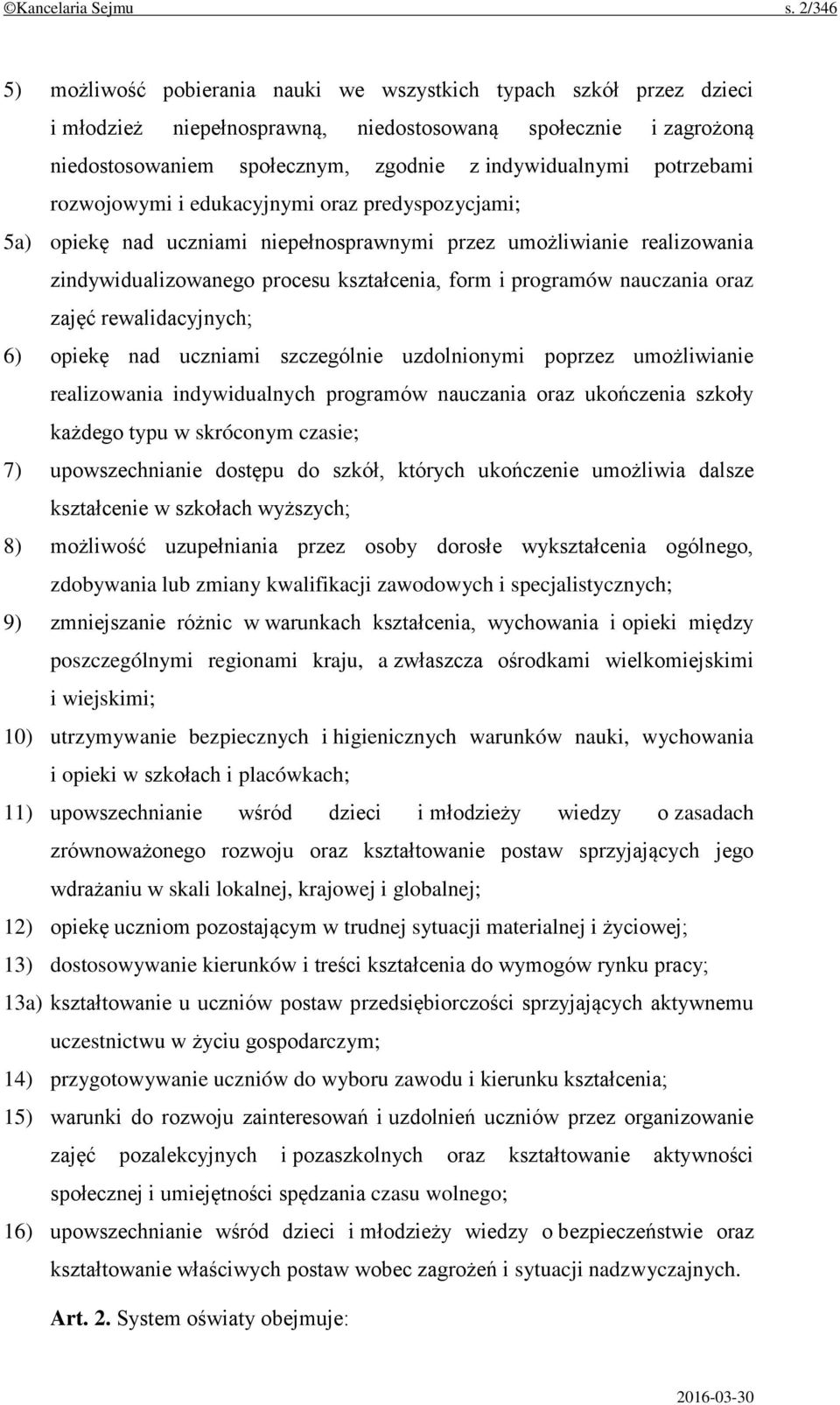 potrzebami rozwojowymi i edukacyjnymi oraz predyspozycjami; 5a) opiekę nad uczniami niepełnosprawnymi przez umożliwianie realizowania zindywidualizowanego procesu kształcenia, form i programów