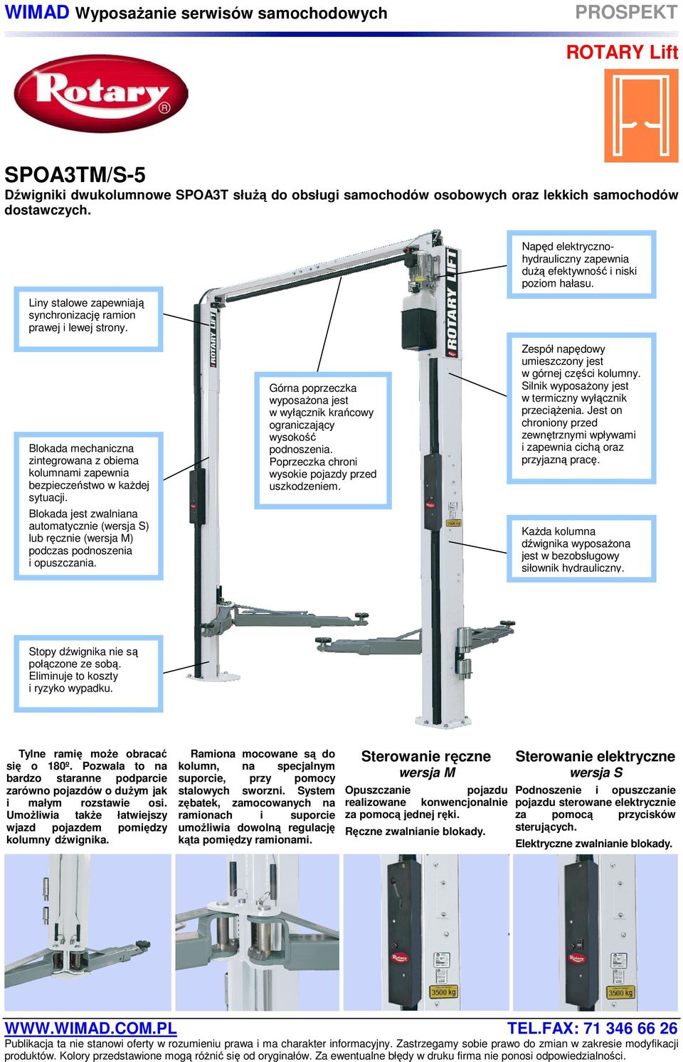 Blokada mechanczna zntegrowana z obema kolumnam zapewna bezpeczeństwo w każdej sytuacj. Zespół napędowy umeszczony jest w górnej częśc kolumny. Slnk wyposażony jest w termczny wyłącznk przecążena.