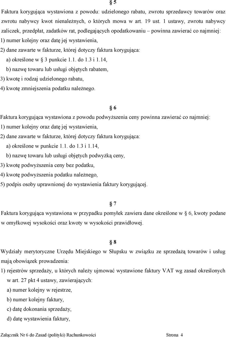 dotyczy faktura korygująca: a) określone w 3 punkcie 1.1. do 1.3 i 1.14, b) nazwę towaru lub usługi objętych rabatem, 3) kwotę i rodzaj udzielonego rabatu, 4) kwotę zmniejszenia podatku należnego.