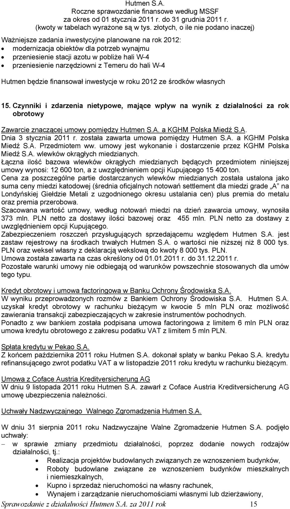 a KGHM Polska Miedź S.A. Dnia 3 stycznia 2011 r. została zawarta umowa pomiędzy Hutmen S.A. a KGHM Polska Miedź S.A. Przedmiotem ww. umowy jest wykonanie i dostarczenie przez KGHM Polska Miedź S.A. wlewków okrągłych miedzianych.