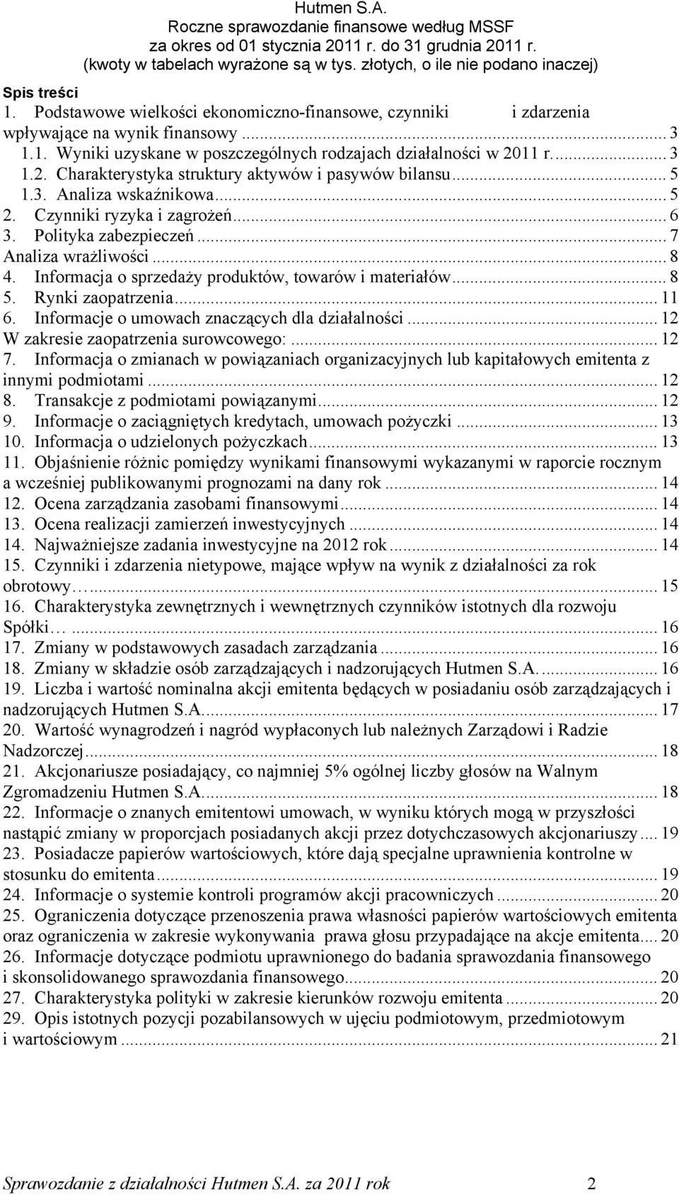 Informacja o sprzedaży produktów, towarów i materiałów... 8 5. Rynki zaopatrzenia... 11 6. Informacje o umowach znaczących dla działalności... 12 W zakresie zaopatrzenia surowcowego:... 12 7.