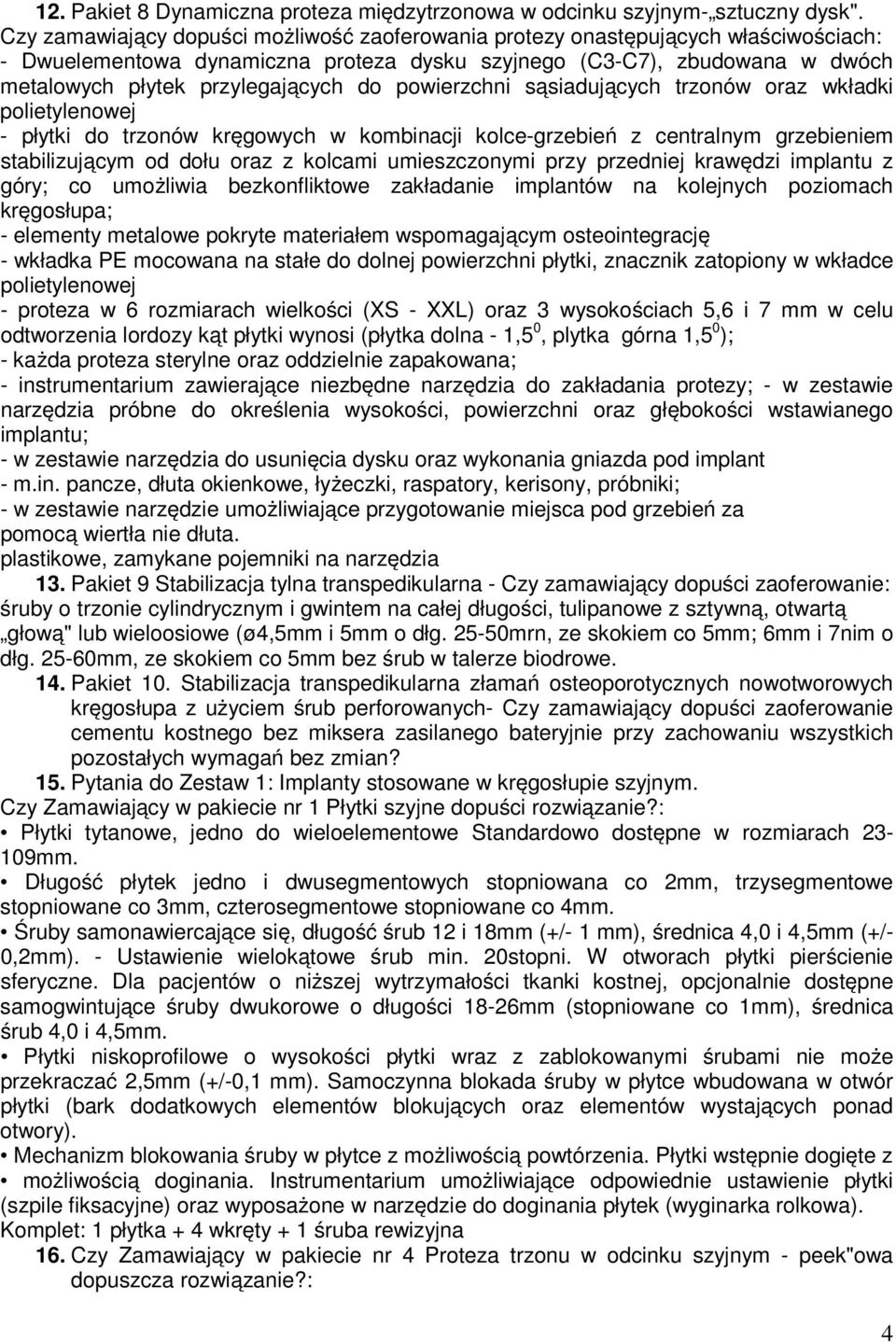 powierzchni sąsiadujących trzonów oraz wkładki polietylenowej - płytki do trzonów kręgowych w kombinacji kolce-grzebień z centralnym grzebieniem stabilizującym od dołu oraz z kolcami umieszczonymi