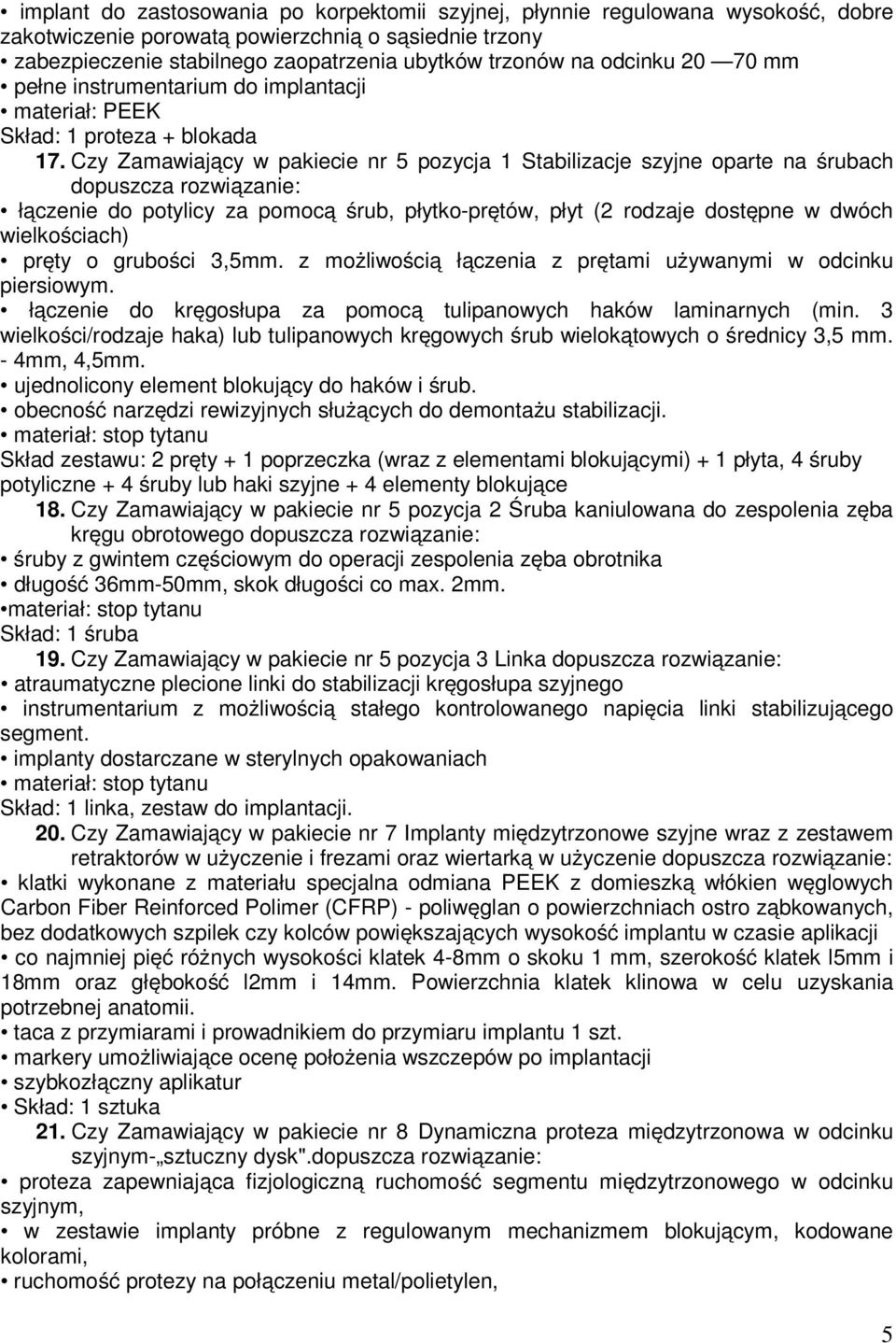 Czy Zamawiający w pakiecie nr 5 pozycja 1 Stabilizacje szyjne oparte na śrubach dopuszcza rozwiązanie: łączenie do potylicy za pomocą śrub, płytko-prętów, płyt (2 rodzaje dostępne w dwóch