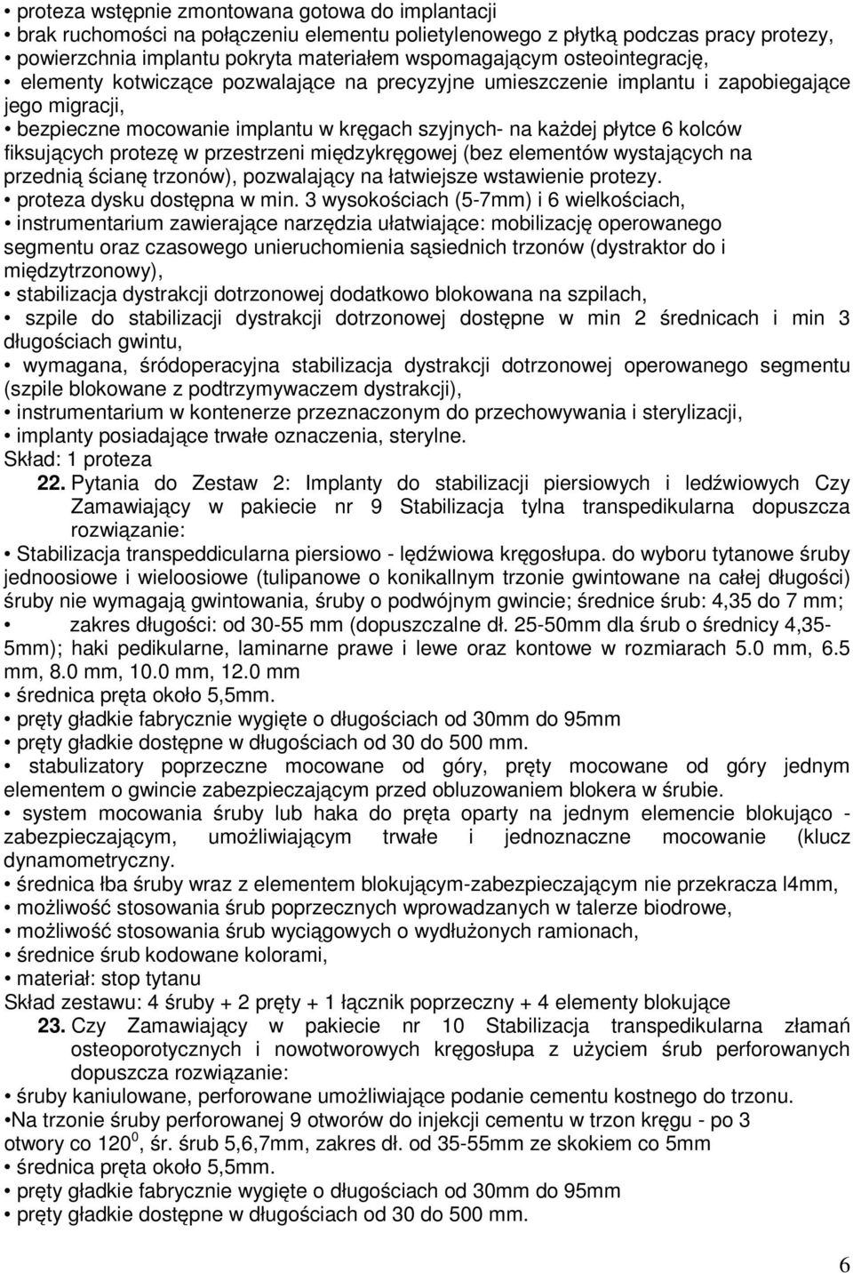 fiksujących protezę w przestrzeni międzykręgowej (bez elementów wystających na przednią ścianę trzonów), pozwalający na łatwiejsze wstawienie protezy. proteza dysku dostępna w min.