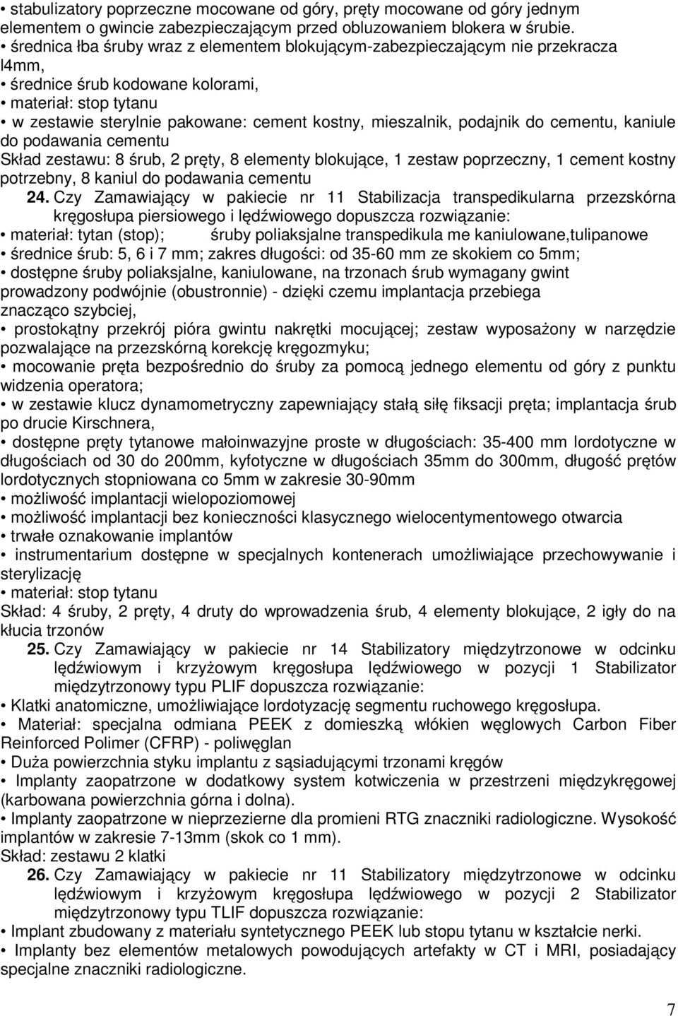 kaniule do podawania cementu Skład zestawu: 8 śrub, 2 pręty, 8 elementy blokujące, 1 zestaw poprzeczny, 1 cement kostny potrzebny, 8 kaniul do podawania cementu 24.