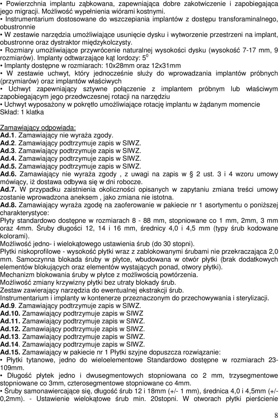 oraz dystraktor międzykolczysty. Rozmiary umożliwiające przywrócenie naturalnej wysokości dysku (wysokość 7-17 mm, 9 rozmiarów).