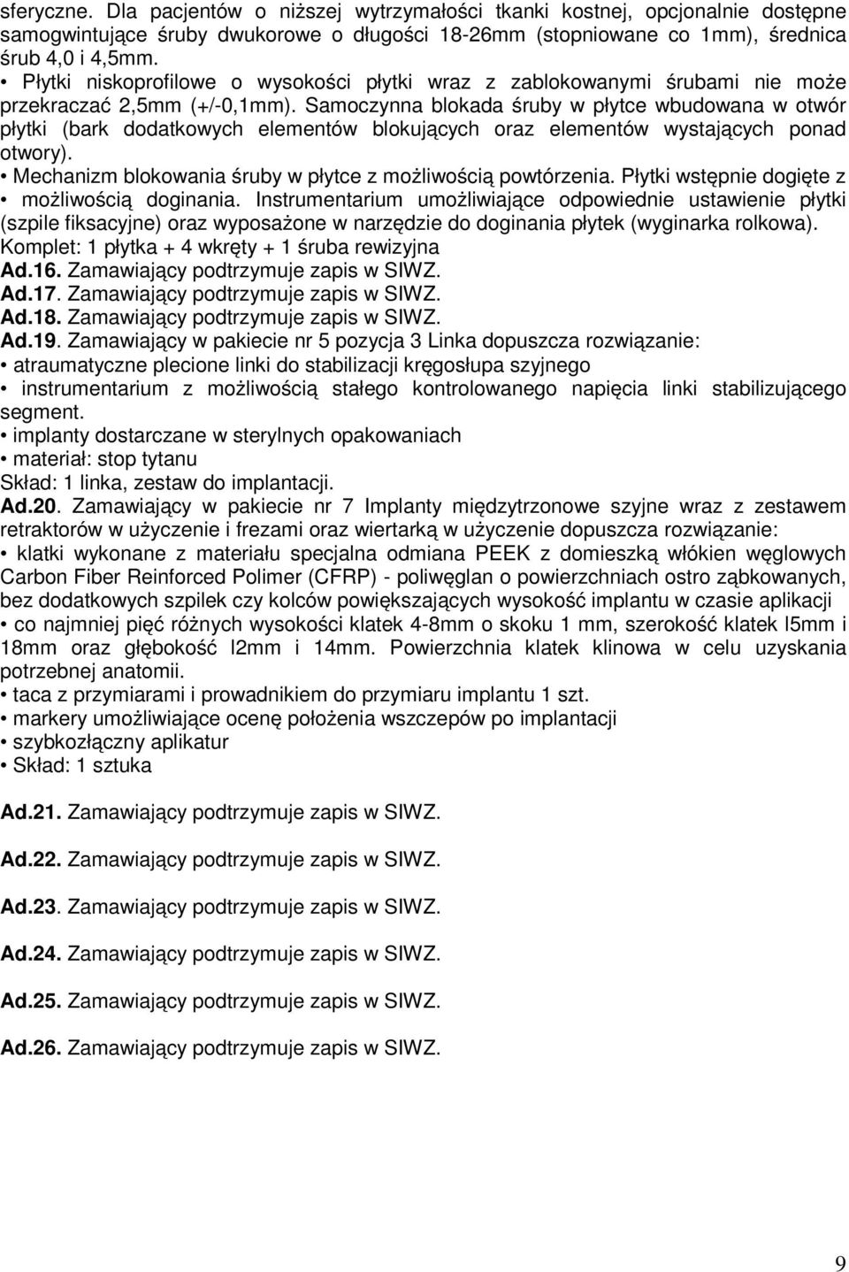 Samoczynna blokada śruby w płytce wbudowana w otwór płytki (bark dodatkowych elementów blokujących oraz elementów wystających ponad otwory).