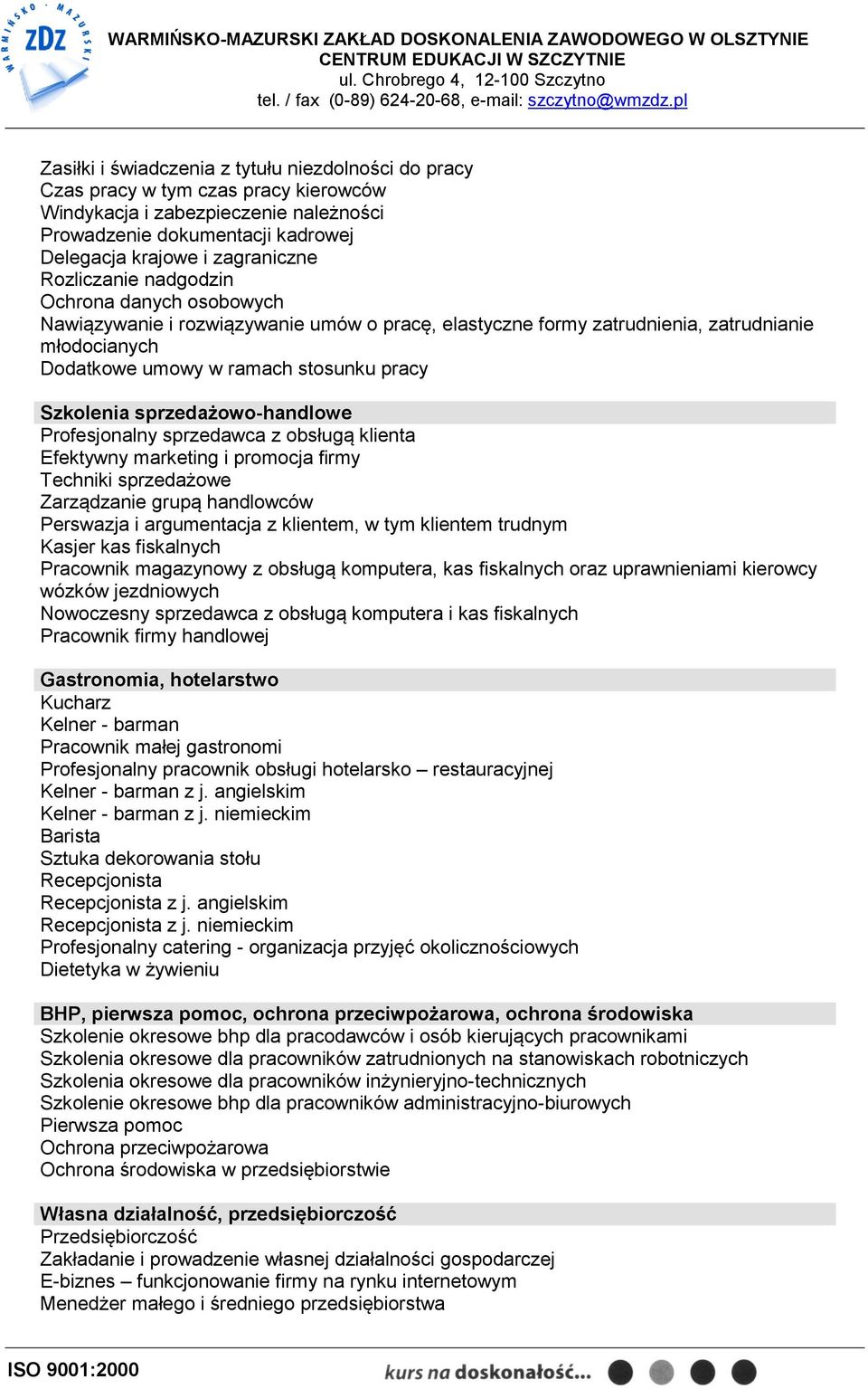 sprzedażowo-handlowe Profesjonalny sprzedawca z obsługą klienta Efektywny marketing i promocja firmy Techniki sprzedażowe Zarządzanie grupą handlowców Perswazja i argumentacja z klientem, w tym