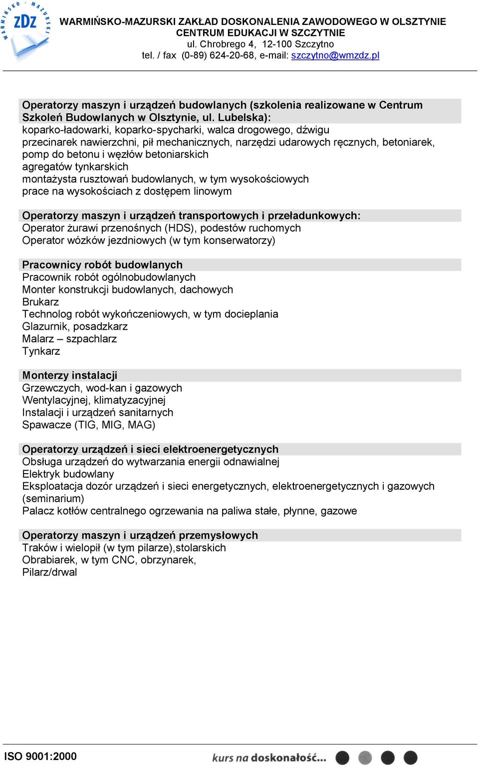 agregatów tynkarskich montażysta rusztowań budowlanych, w tym wysokościowych prace na wysokościach z dostępem linowym Operatorzy maszyn i urządzeń transportowych i przeładunkowych: Operator żurawi