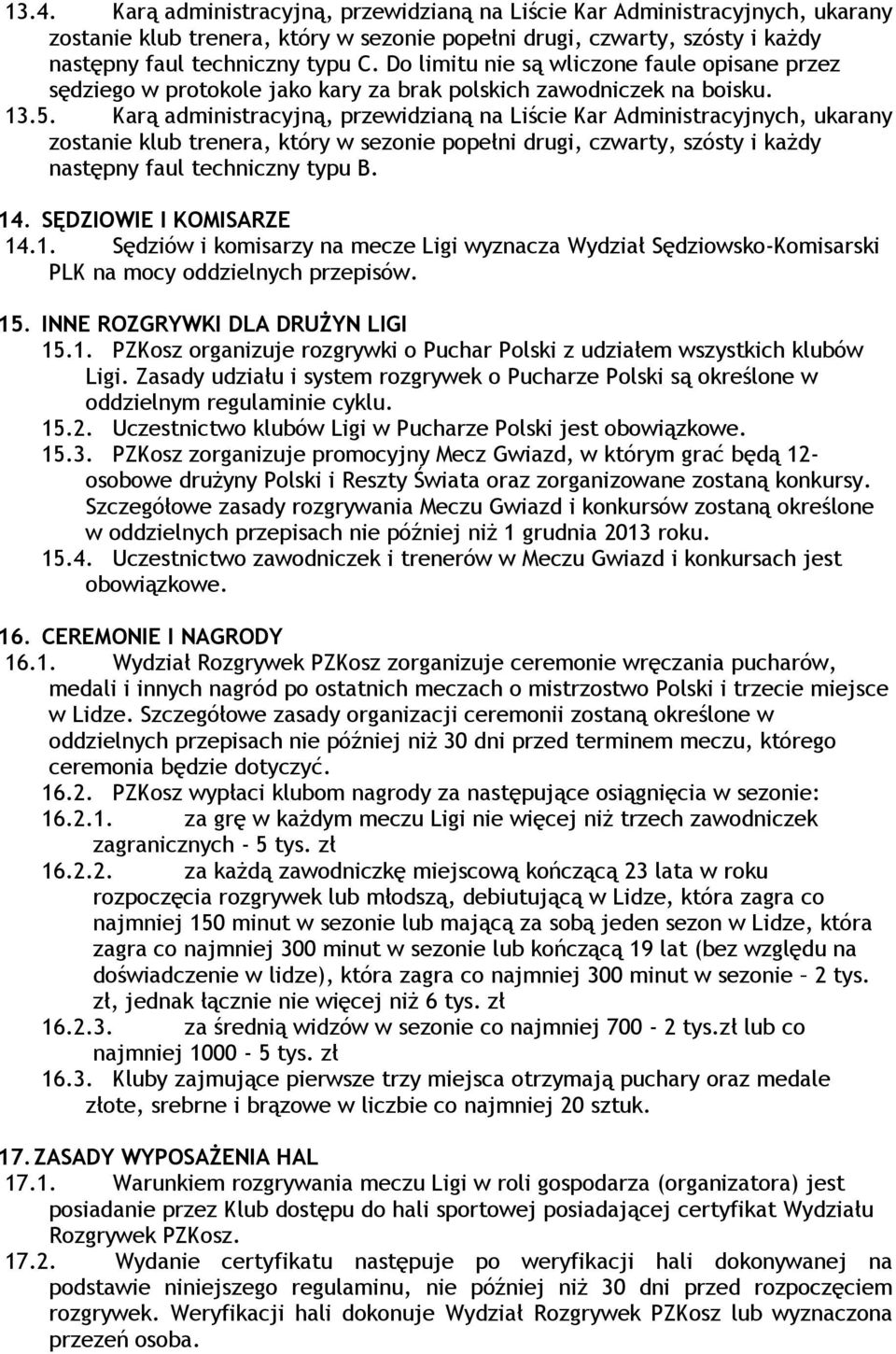 Karą administracyjną, przewidzianą na Liście Kar Administracyjnych, ukarany zostanie klub trenera, który w sezonie popełni drugi, czwarty, szósty i każdy następny faul techniczny typu B. 14.