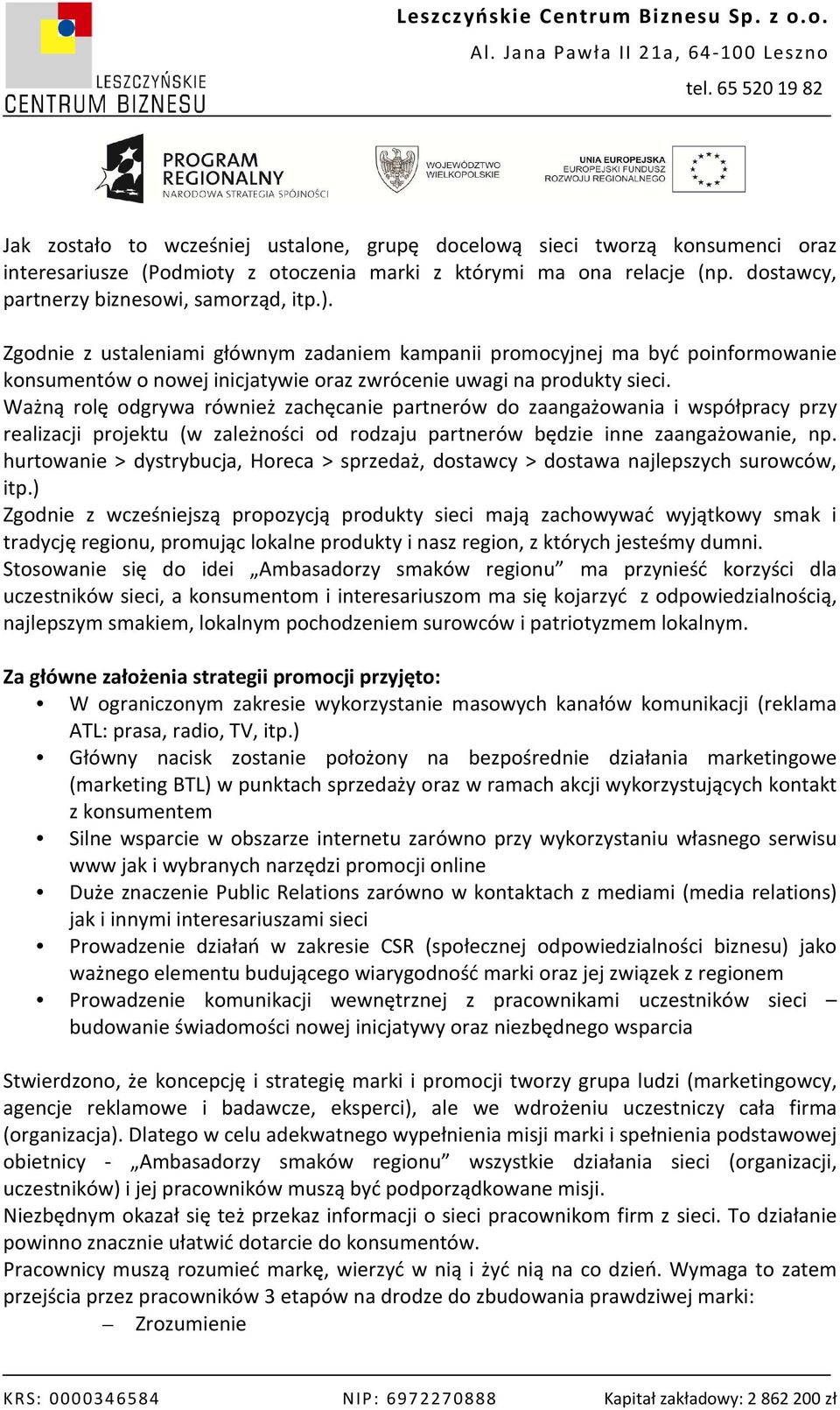 Ważną rolę odgrywa również zachęcanie partnerów do zaangażowania i współpracy przy realizacji projektu (w zależności od rodzaju partnerów będzie inne zaangażowanie, np.