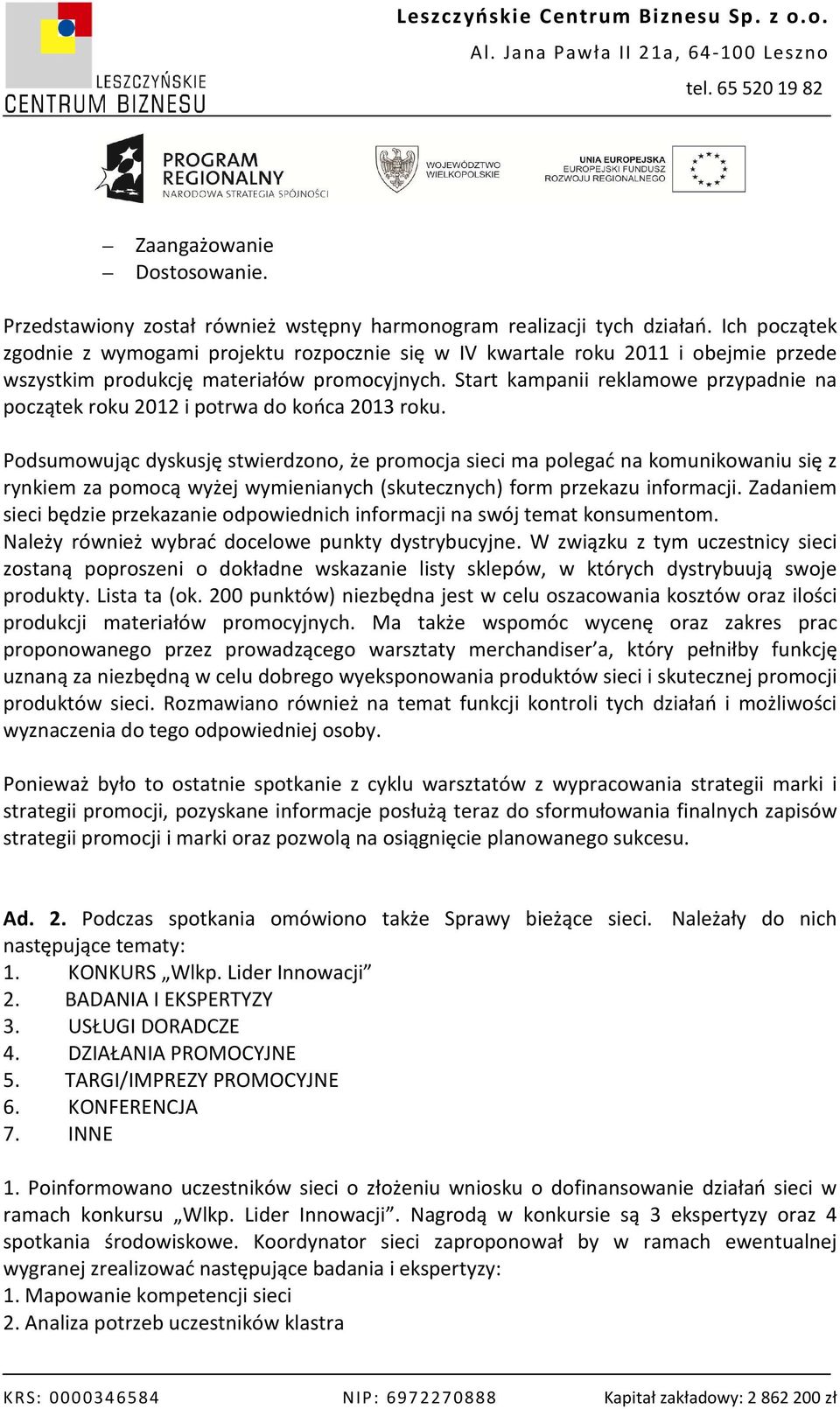Start kampanii reklamowe przypadnie na początek roku 2012 i potrwa do końca 2013 roku.