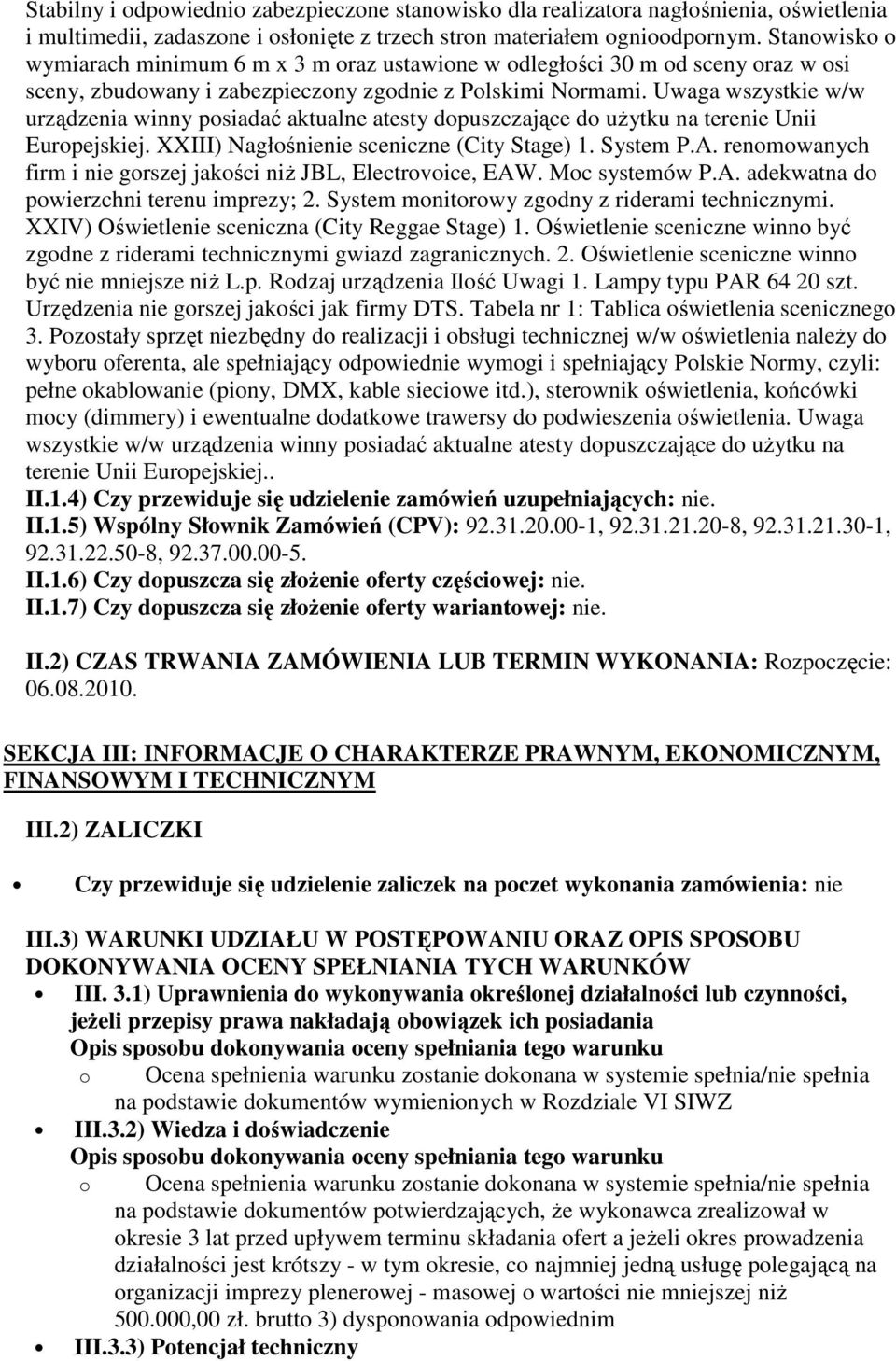 Uwaga wszystkie w/w urządzenia winny posiadać aktualne atesty dopuszczające do uŝytku na terenie Unii Europejskiej. XXIII) Nagłośnienie sceniczne (City Stage) 1. System P.A.