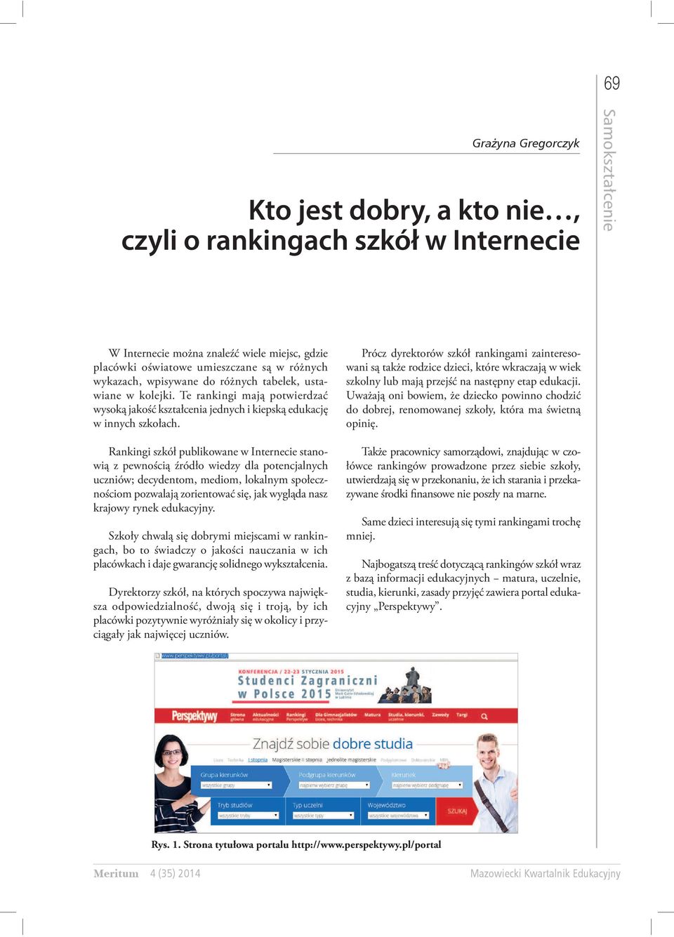 Rankingi szkół publikowane w Internecie stanowią z pewnością źródło wiedzy dla potencjalnych uczniów; decydentom, mediom, lokalnym społecznościom pozwalają zorientować się, jak wygląda nasz krajowy