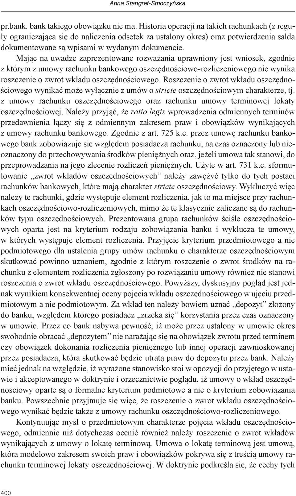 Mając na uwadze zaprezentowane rozważania uprawniony jest wniosek, zgodnie z którym z umowy rachunku bankowego oszczędnościowo-rozliczeniowego nie wynika roszczenie o zwrot wkładu oszczędnościowego.