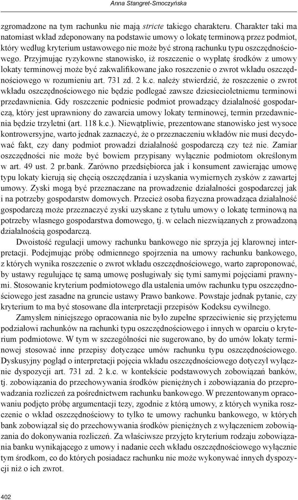 Przyjmując ryzykowne stanowisko, iż roszczenie o wypłatę środków z umowy lokaty terminowej może być zakwalifikowane jako roszczenie o zwrot wkładu oszczędnościowego w rozumieniu art. 731 zd. 2 k.c. należy stwierdzić, że roszczenie o zwrot wkładu oszczędnościowego nie będzie podlegać zawsze dziesiecioletniemu terminowi przedawnienia.