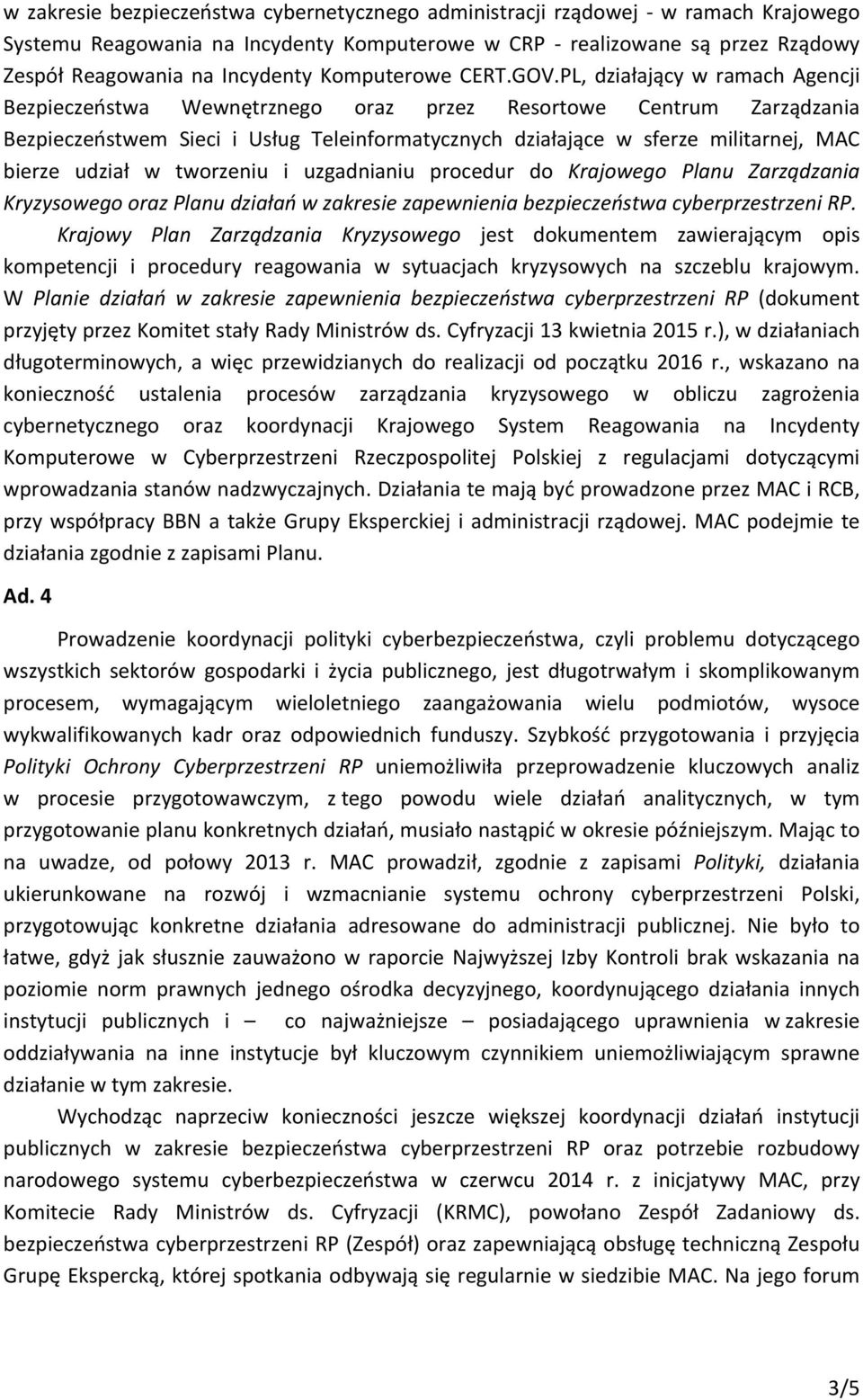 PL, działający w ramach Agencji Bezpieczeństwa Wewnętrznego oraz przez Resortowe Centrum Zarządzania Bezpieczeństwem Sieci i Usług Teleinformatycznych działające w sferze militarnej, MAC bierze