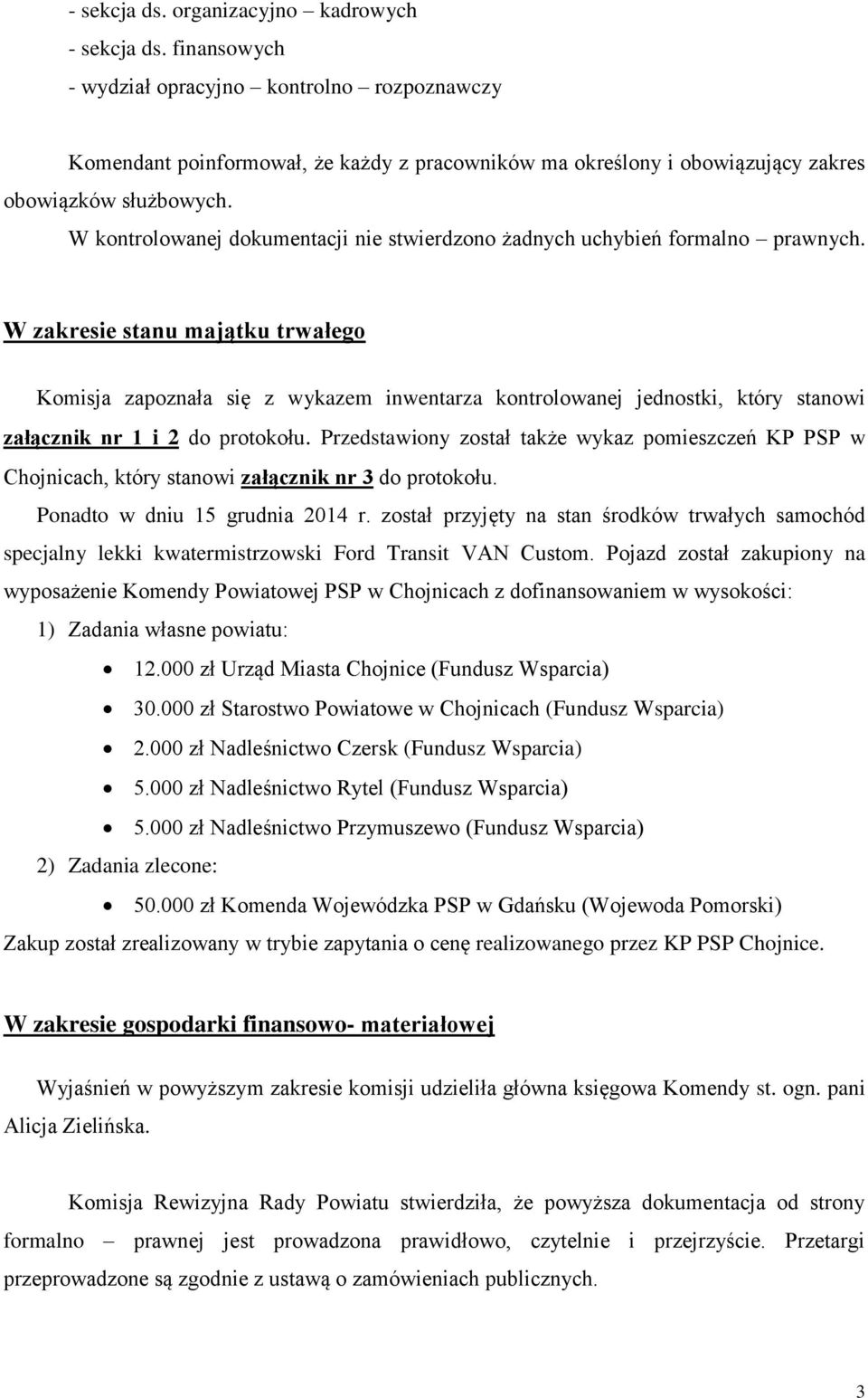 W kontrolowanej dokumentacji nie stwierdzono żadnych uchybień formalno prawnych.