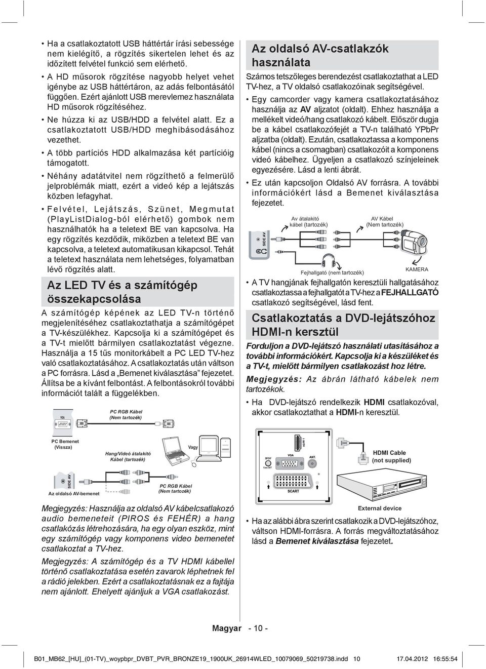 Ne húzza ki az USB/HDD a felvétel alatt. Ez a csatlakoztatott USB/HDD meghibásodásához vezethet. A több partíciós HDD alkalmazása két partícióig támogatott.