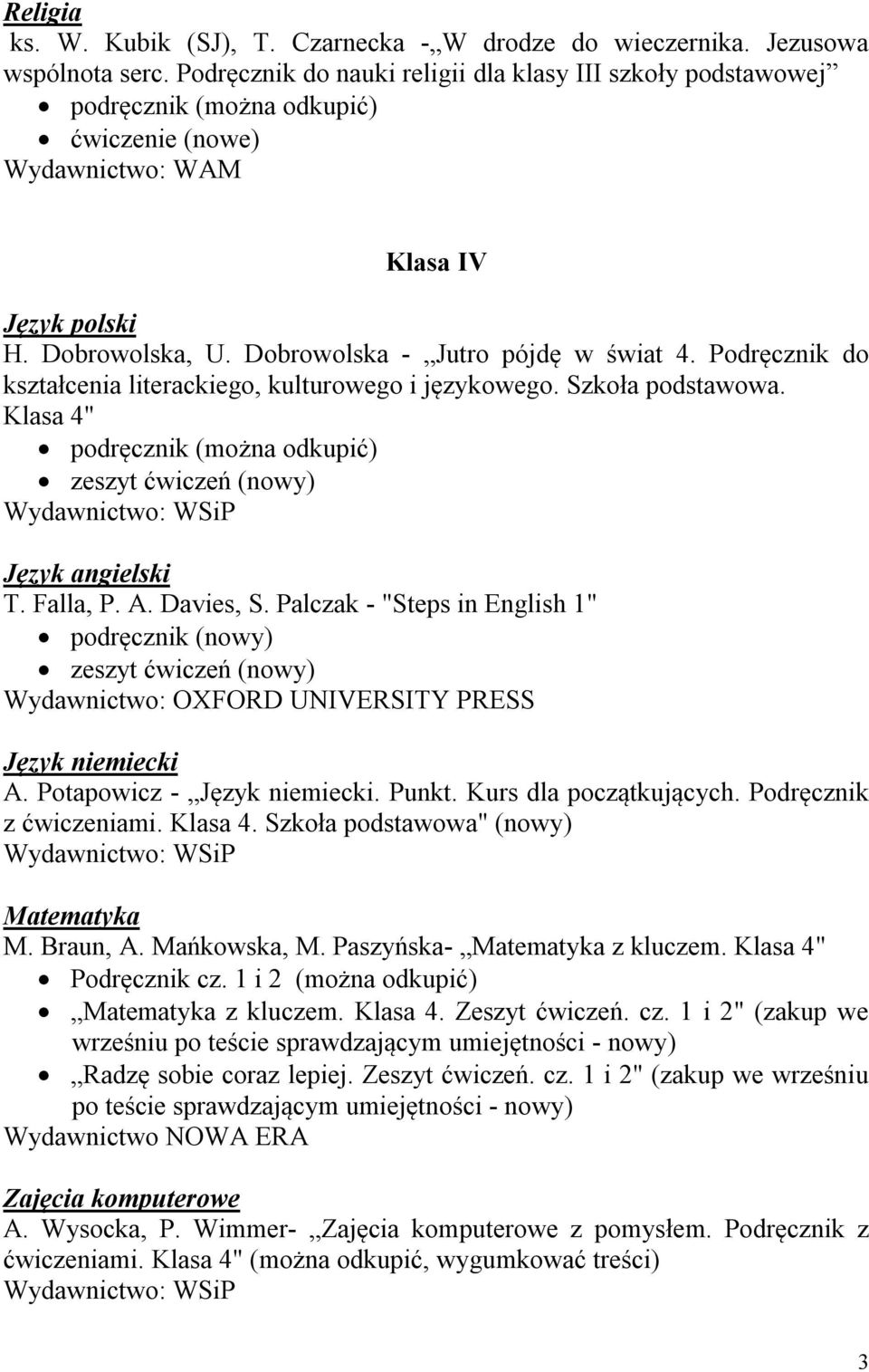 Podręcznik do kształcenia literackiego, kulturowego i językowego. Szkoła podstawowa. Klasa 4" Język angielski T. Falla, P. A. Davies, S. Palczak - "Steps in English 1" Język niemiecki A.