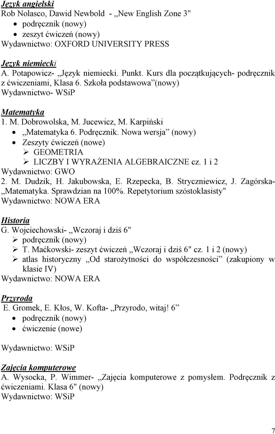 Nowa wersja (nowy) Zeszyty ćwiczeń (nowe) GEOMETRIA LICZBY I WYRAŻENIA ALGEBRAICZNE cz. 1 i 2 Wydawnictwo: GWO 2. M. Dudzik, H. Jakubowska, E. Rzepecka, B. Stryczniewicz, J. Zagórska- Matematyka.