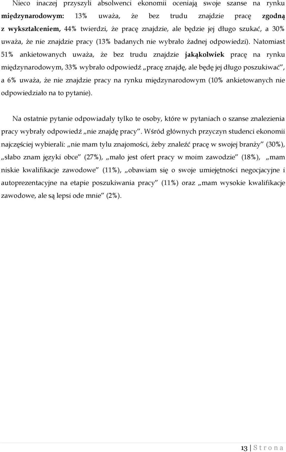 Natomiast 51% ankietowanych uważa, że bez trudu znajdzie jakąkolwiek pracę na rynku międzynarodowym, 33% wybrało odpowiedź pracę znajdę, ale będę jej długo poszukiwać, a 6% uważa, że nie znajdzie