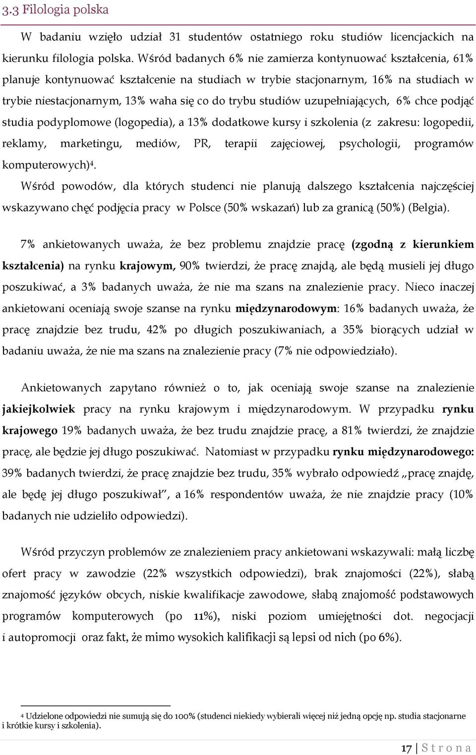 studiów uzupełniających, 6% chce podjąć studia podyplomowe (logopedia), a 13% dodatkowe kursy i szkolenia (z zakresu: logopedii, reklamy, marketingu, mediów, PR, terapii zajęciowej, psychologii,