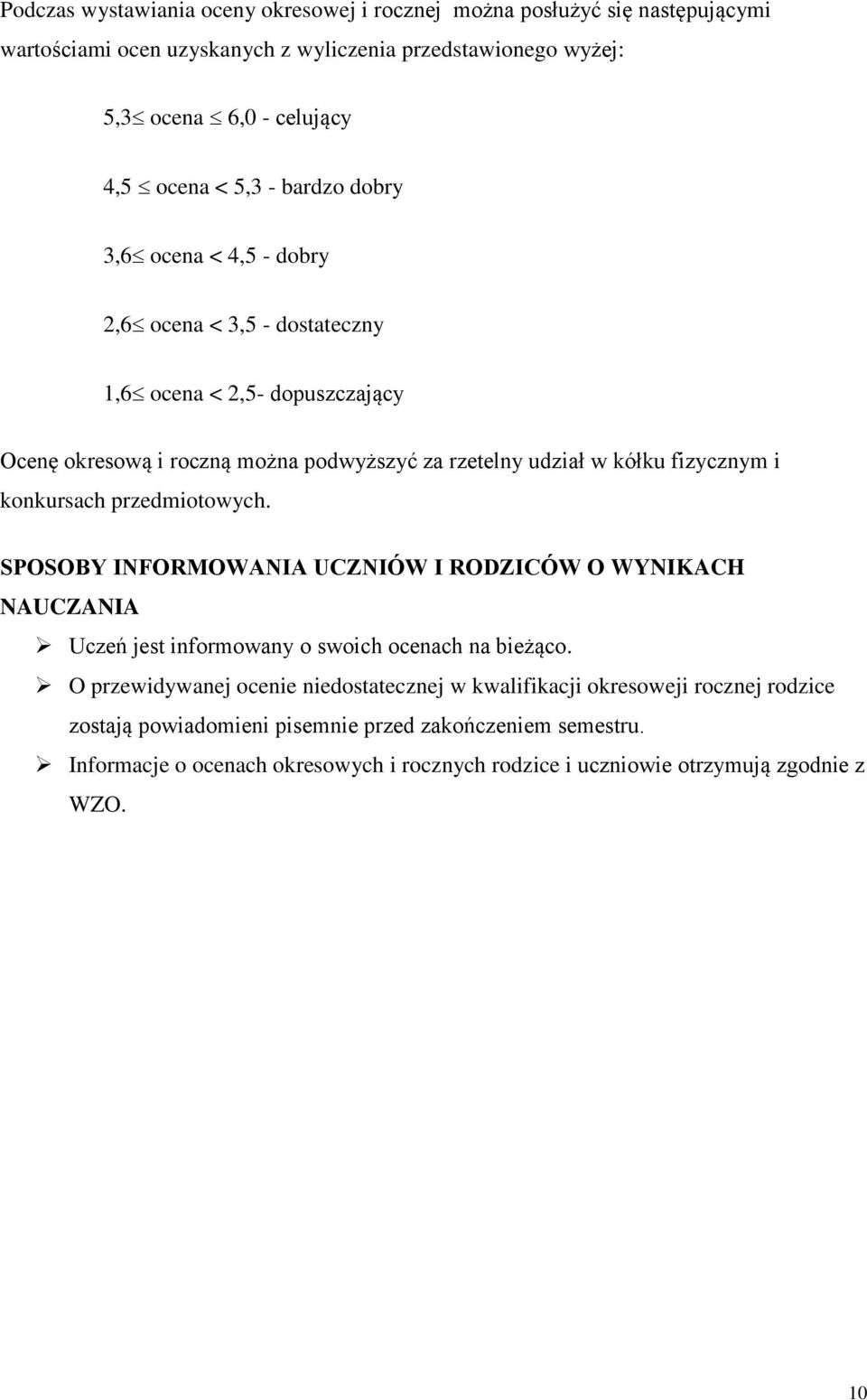 konkursach przedmiotowych. SPOSOBY INFORMOWANIA UCZNIÓW I RODZICÓW O WYNIKACH NAUCZANIA Uczeń jest informowany o swoich ocenach na bieżąco.