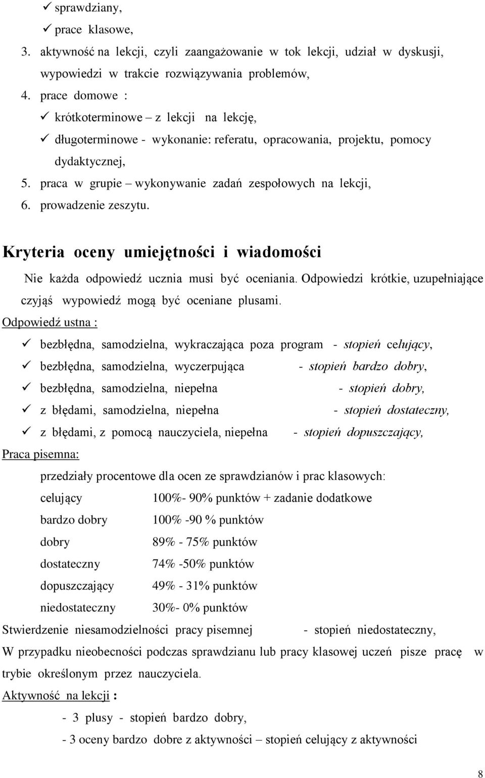 prowadzenie zeszytu. Kryteria oceny umiejętności i wiadomości Nie każda odpowiedź ucznia musi być oceniania. Odpowiedzi krótkie, uzupełniające czyjąś wypowiedź mogą być oceniane plusami.