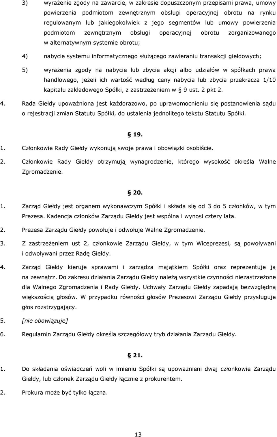 5) wyrażenia zgody na nabycie lub zbycie akcji albo udziałów w spółkach prawa handlowego, jeżeli ich wartość według ceny nabycia lub zbycia przekracza 1/10 kapitału zakładowego Spółki, z