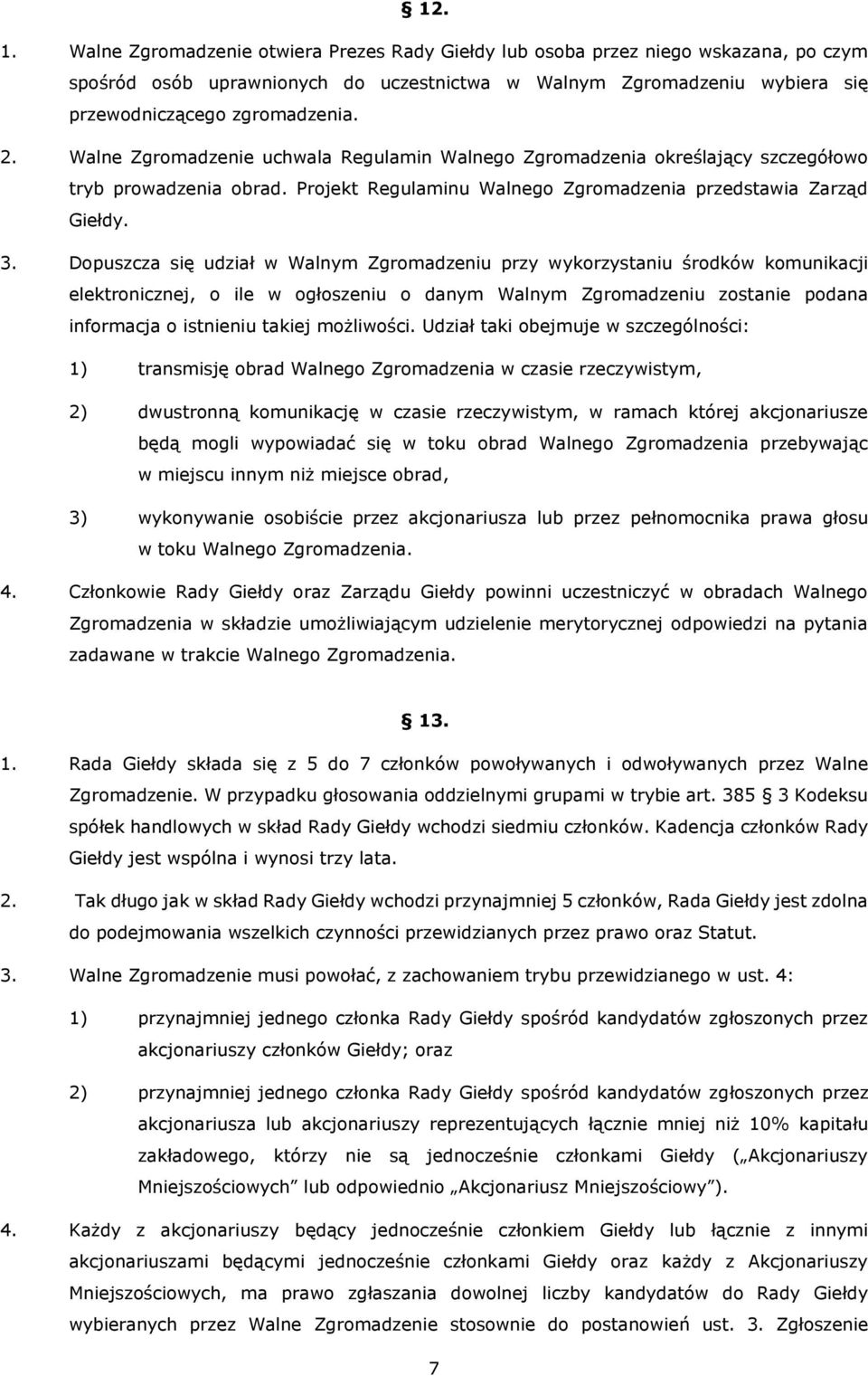 Dopuszcza się udział w Walnym Zgromadzeniu przy wykorzystaniu środków komunikacji elektronicznej, o ile w ogłoszeniu o danym Walnym Zgromadzeniu zostanie podana informacja o istnieniu takiej