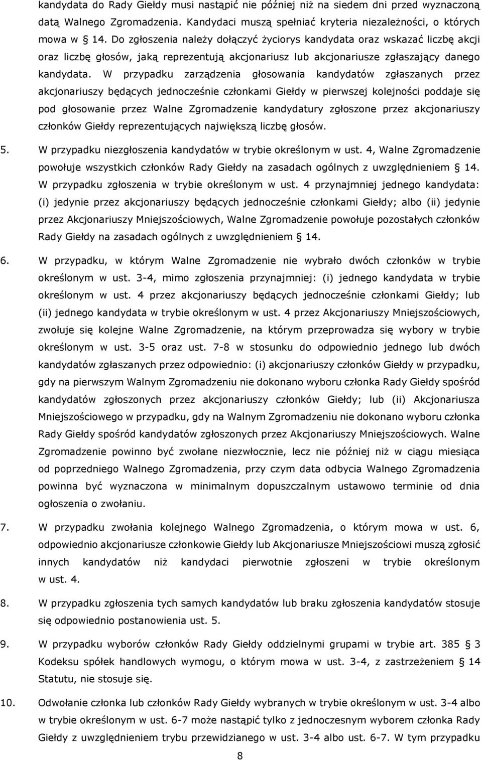 W przypadku zarządzenia głosowania kandydatów zgłaszanych przez akcjonariuszy będących jednocześnie członkami Giełdy w pierwszej kolejności poddaje się pod głosowanie przez Walne Zgromadzenie