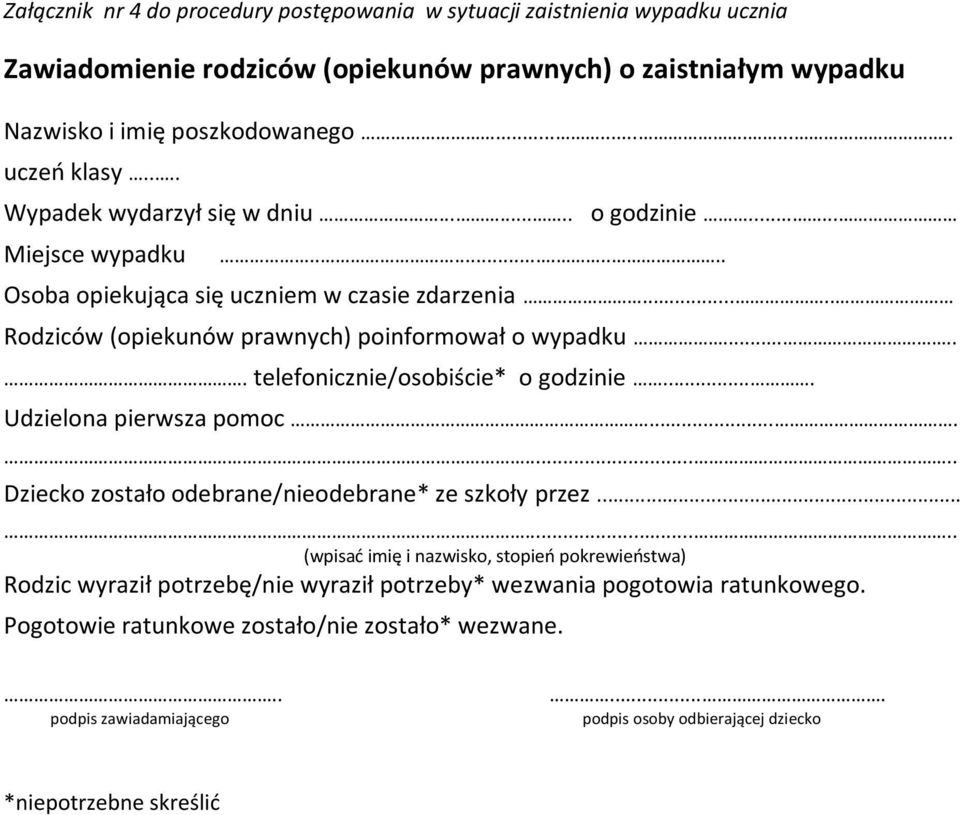 ..... telefonicznie/osobiście* o godzinie.... Udzielona pierwsza pomoc......... Dziecko zostało odebrane/nieodebrane* ze szkoły przez.